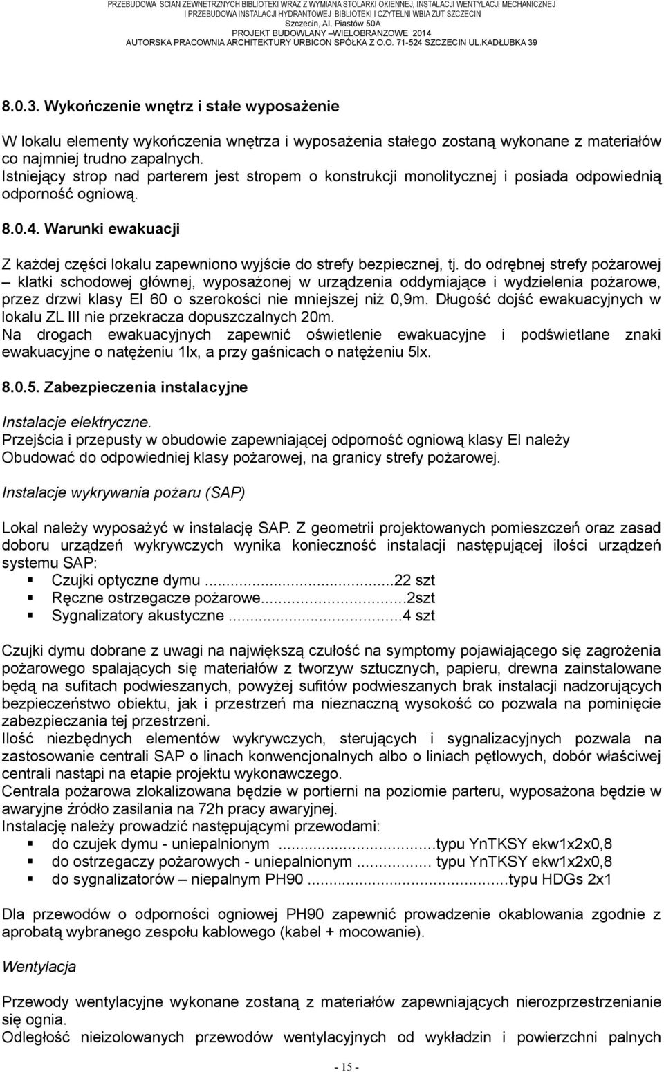 8.0.3. Wykończenie wnętrz i stałe wyposażenie W lokalu elementy wykończenia wnętrza i wyposażenia stałego zostaną wykonane z materiałów co najmniej trudno zapalnych.