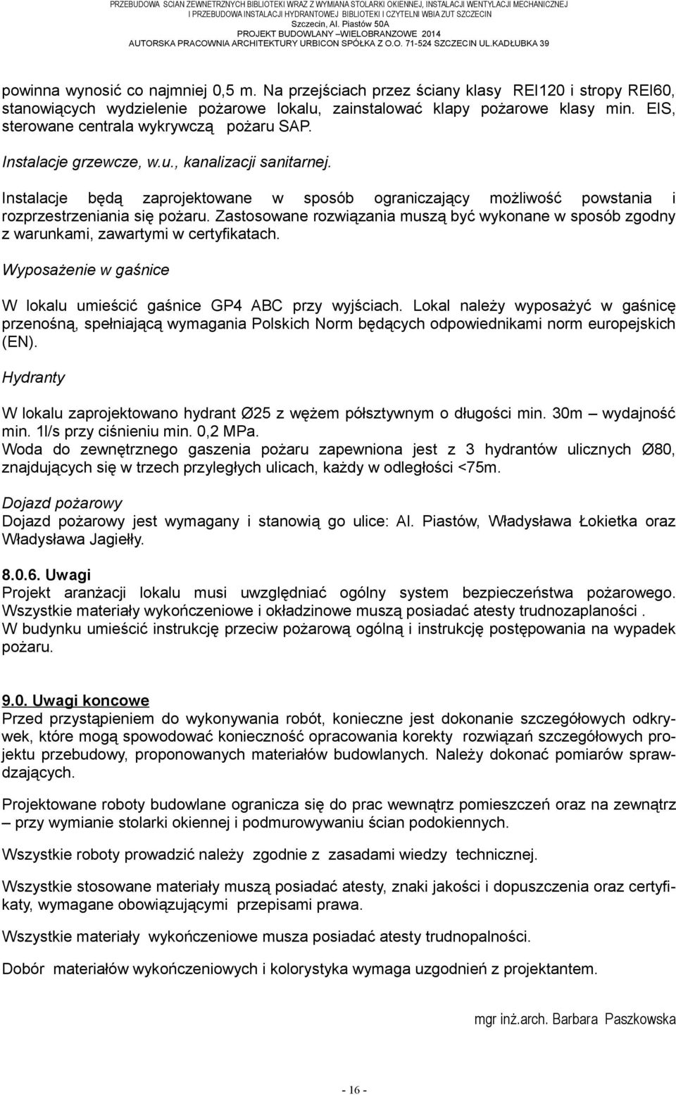 Na przejściach przez ściany klasy REI120 i stropy REI60, stanowiących wydzielenie pożarowe lokalu, zainstalować klapy pożarowe klasy min. EIS, sterowane centrala wykrywczą pożaru SAP.
