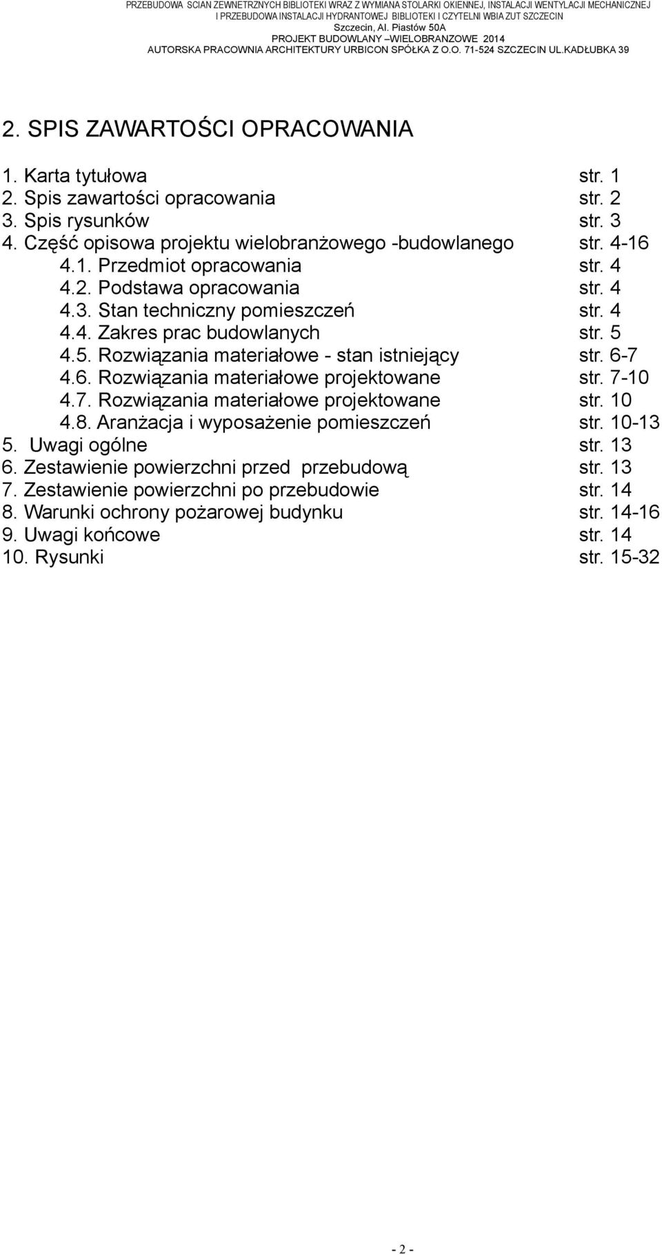 Spis zawartości opracowania str. 2 3. Spis rysunków str. 3 4. Część opisowa projektu wielobranżowego -budowlanego str. 4-16 4.1. Przedmiot opracowania str. 4 4.2. Podstawa opracowania str. 4 4.3. Stan techniczny pomieszczeń str.