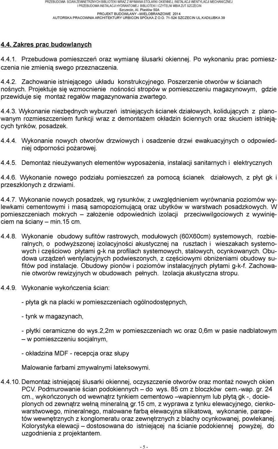 Po wykonaniu prac pomieszczenia nie zmienią swego przeznaczenia. 4.4.2. Zachowanie istniejącego układu konstrukcyjnego. Poszerzenie otworów w ścianach nośnych.