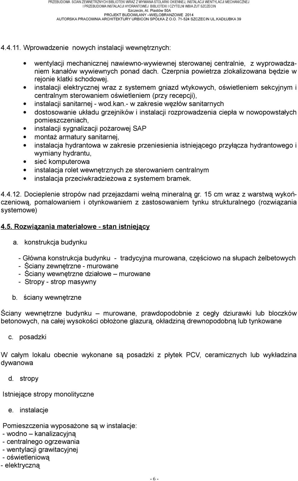 Wprowadzenie nowych instalacji wewnętrznych: wentylacji mechanicznej nawiewno-wywiewnej sterowanej centralnie, z wyprowadzaniem kanałów wywiewnych ponad dach.