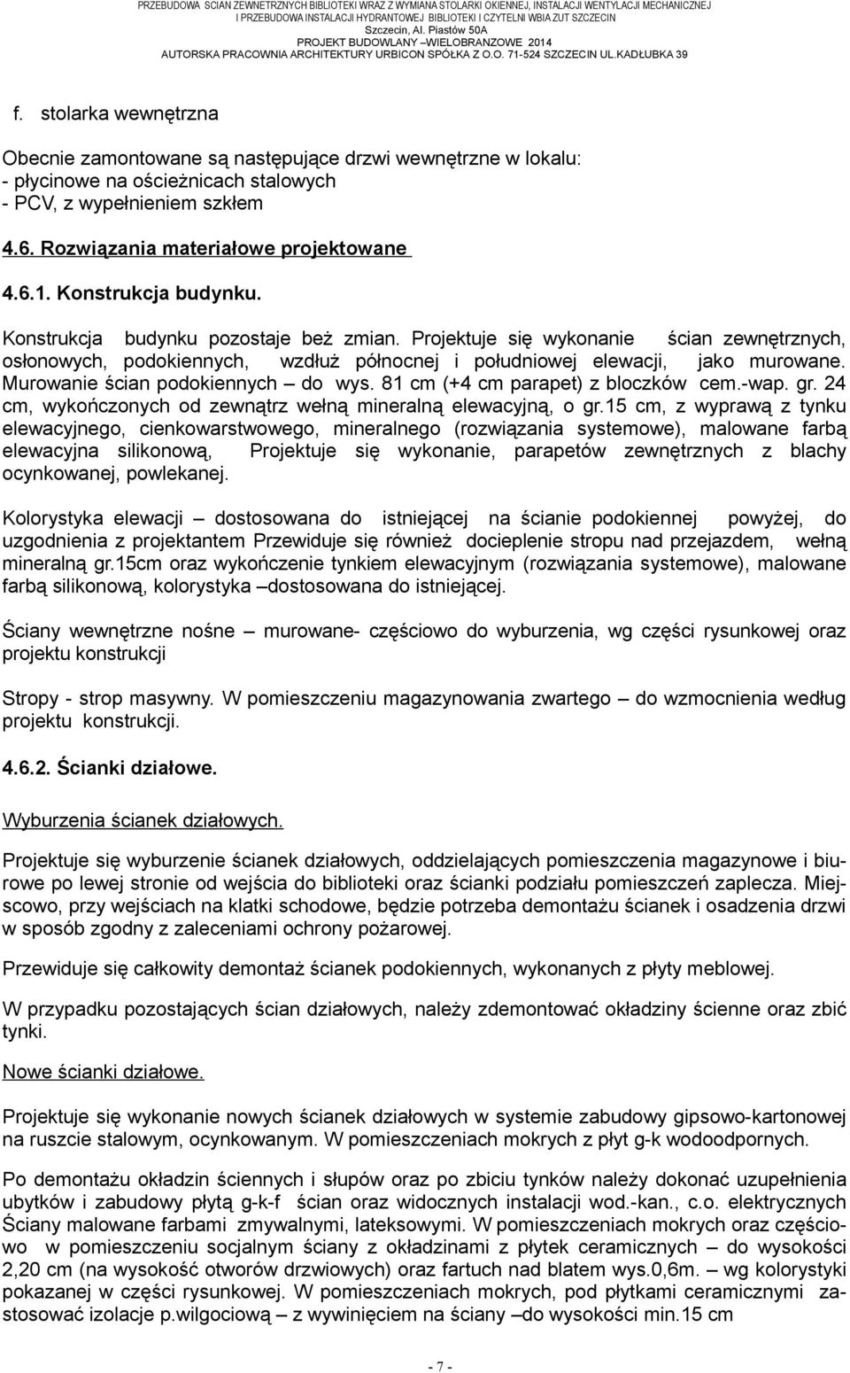 stolarka wewnętrzna Obecnie zamontowane są następujące drzwi wewnętrzne w lokalu: - płycinowe na ościeżnicach stalowych - PCV, z wypełnieniem szkłem 4.6. Rozwiązania materiałowe projektowane 4.6.1.