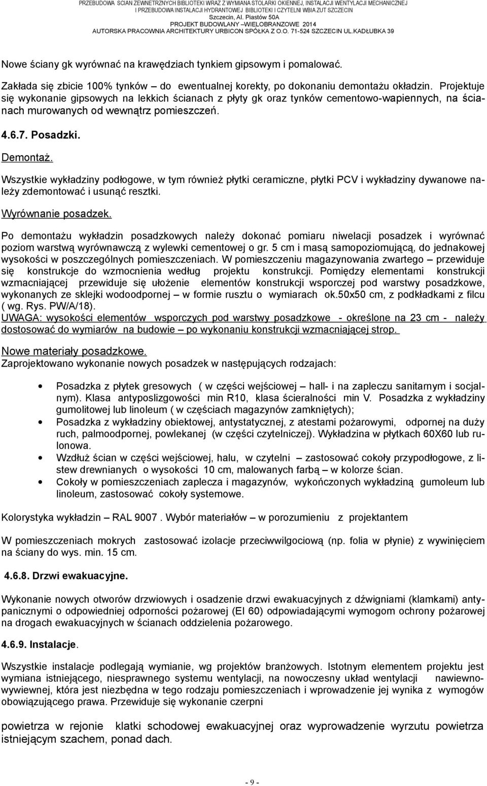 KADŁUBKA 39 Nowe ściany gk wyrównać na krawędziach tynkiem gipsowym i pomalować. Zakłada się zbicie 100% tynków do ewentualnej korekty, po dokonaniu demontażu okładzin.