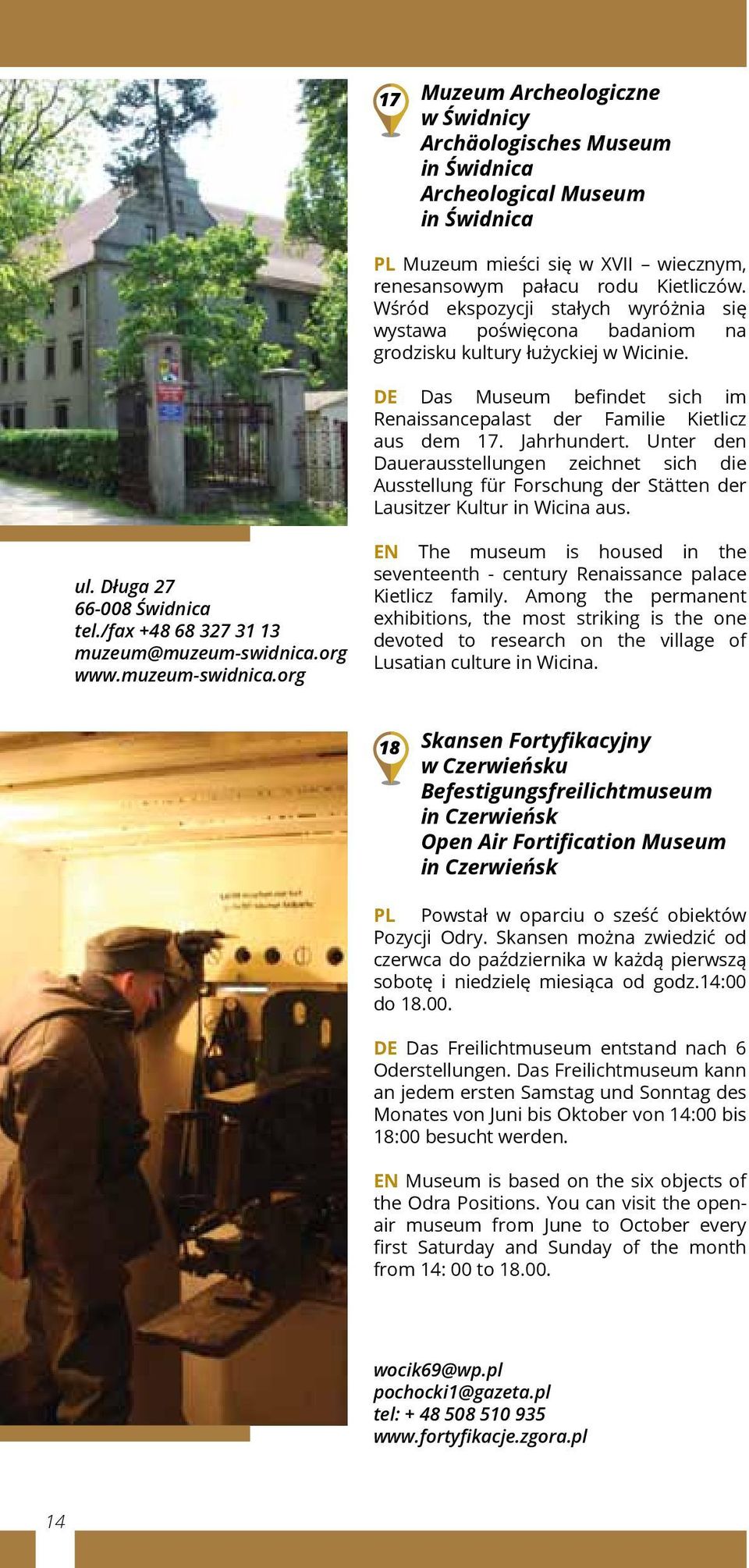 Jahrhundert. Unter den Dauerausstellungen zeichnet sich die Ausstellung für Forschung der Stätten der Lausitzer Kultur in Wicina aus. ul. Długa 27 66-008 Świdnica tel.