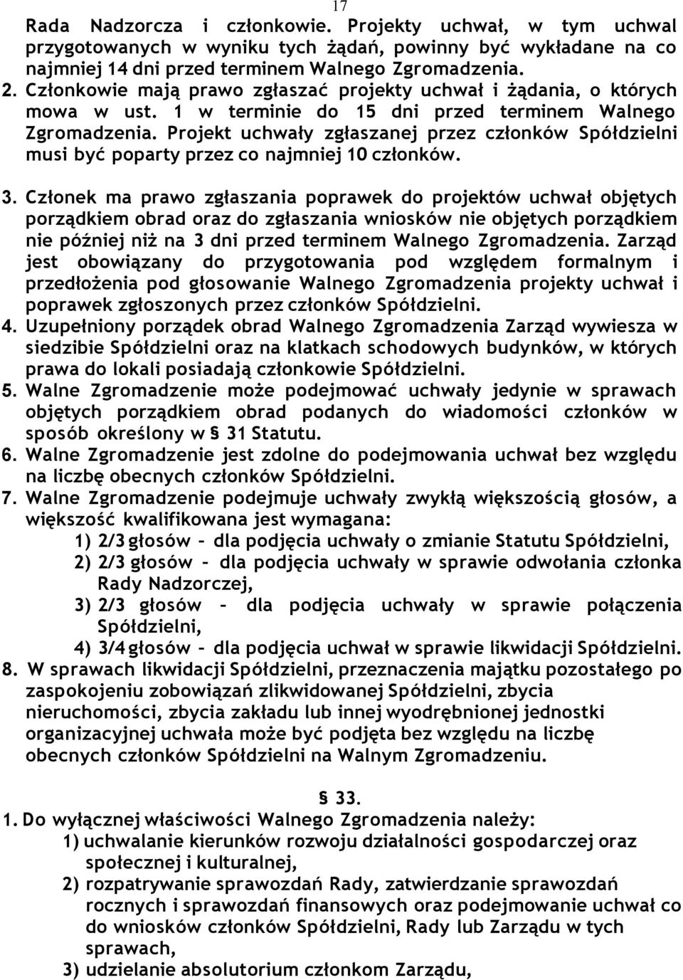 Projekt uchwały zgłaszanej przez członków Spółdzielni musi być poparty przez co najmniej 10 członków. 3.