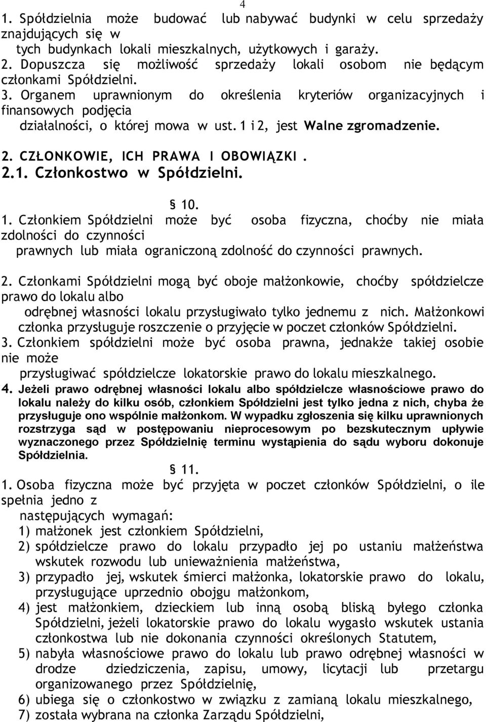 Organem uprawnionym do określenia kryteriów organizacyjnych i finansowych podjęcia działalności, o której mowa w ust. 1 i 2, jest Walne zgromadzenie. 2. CZŁONKOWIE, ICH PRAWA I OBOWIĄZKI. 2.1. Członkostwo w Spółdzielni.