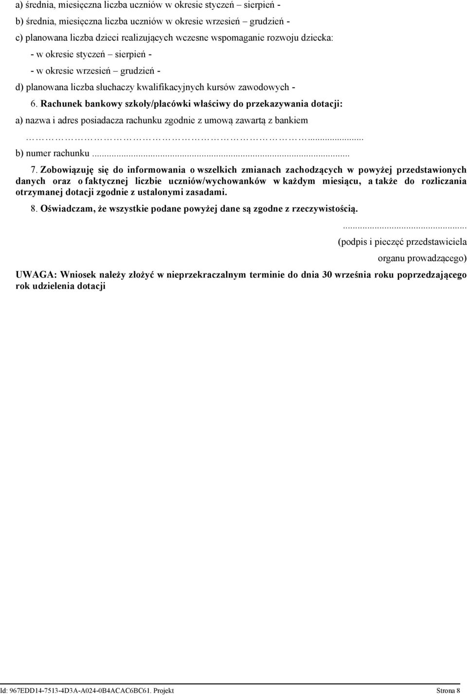 Rachunek bankowy szkoły/placówki właściwy do przekazywania dotacji: a) nazwa i adres posiadacza rachunku zgodnie z umową zawartą z bankiem... b) numer rachunku... 7.