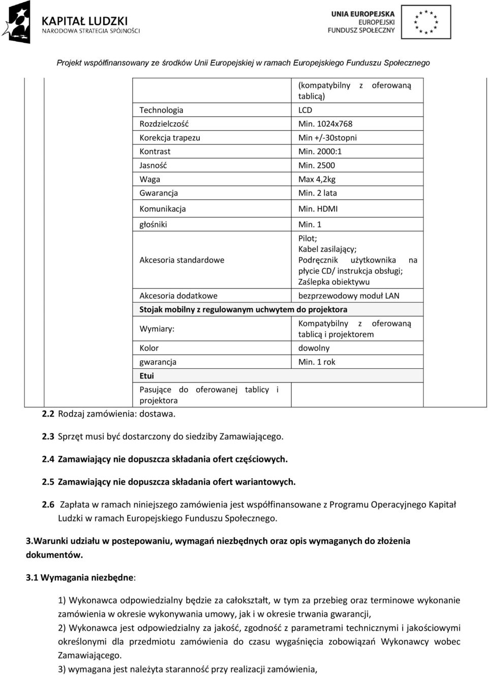 1 Akcesoria standardowe Akcesoria dodatkowe Stojak mobilny z regulowanym uchwytem do projektora Wymiary: Kolor gwarancja Etui Pasujące do oferowanej tablicy i projektora 2.