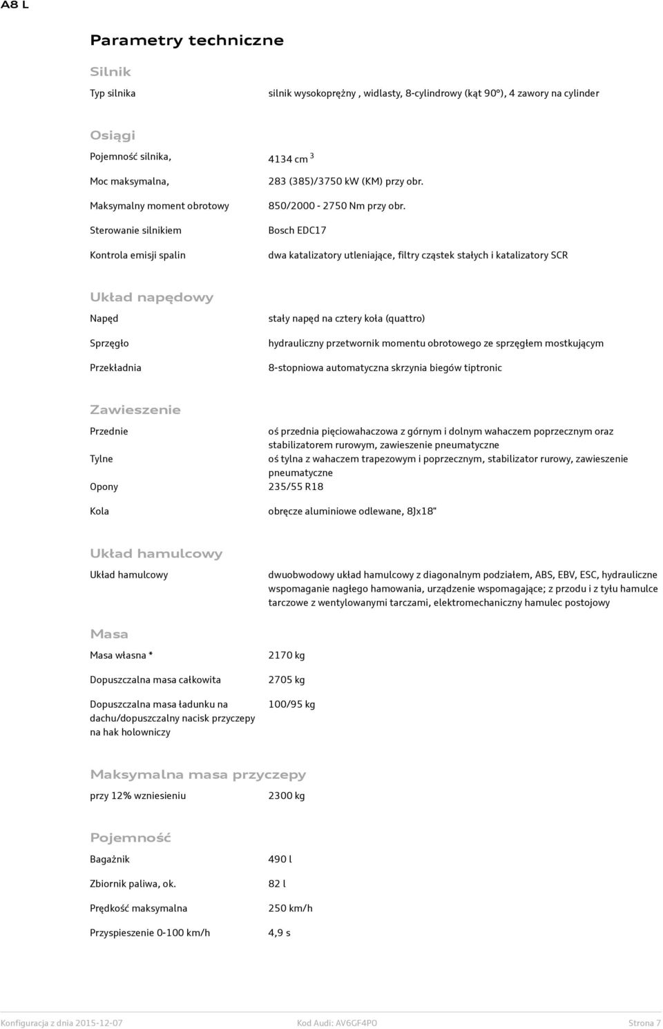 Bosch EDC17 dwa katalizatory utleniające, filtry cząstek stałych i katalizatory SCR Układ napędowy Napęd Sprzęgło Przekładnia stały napęd na cztery koła (quattro) hydrauliczny przetwornik momentu