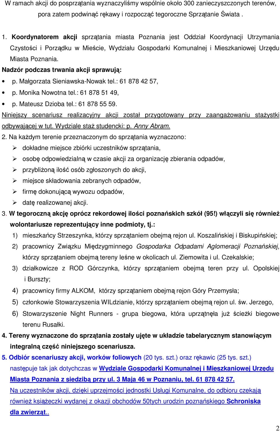 Nadzór podczas trwania akcji sprawują: p. Małgorzata Sieniawska-Nowak tel.: 61 878 42 57, p. Monika Nowotna tel.: 61 878 51 49, p. Mateusz Dzioba tel.: 61 878 55 59.