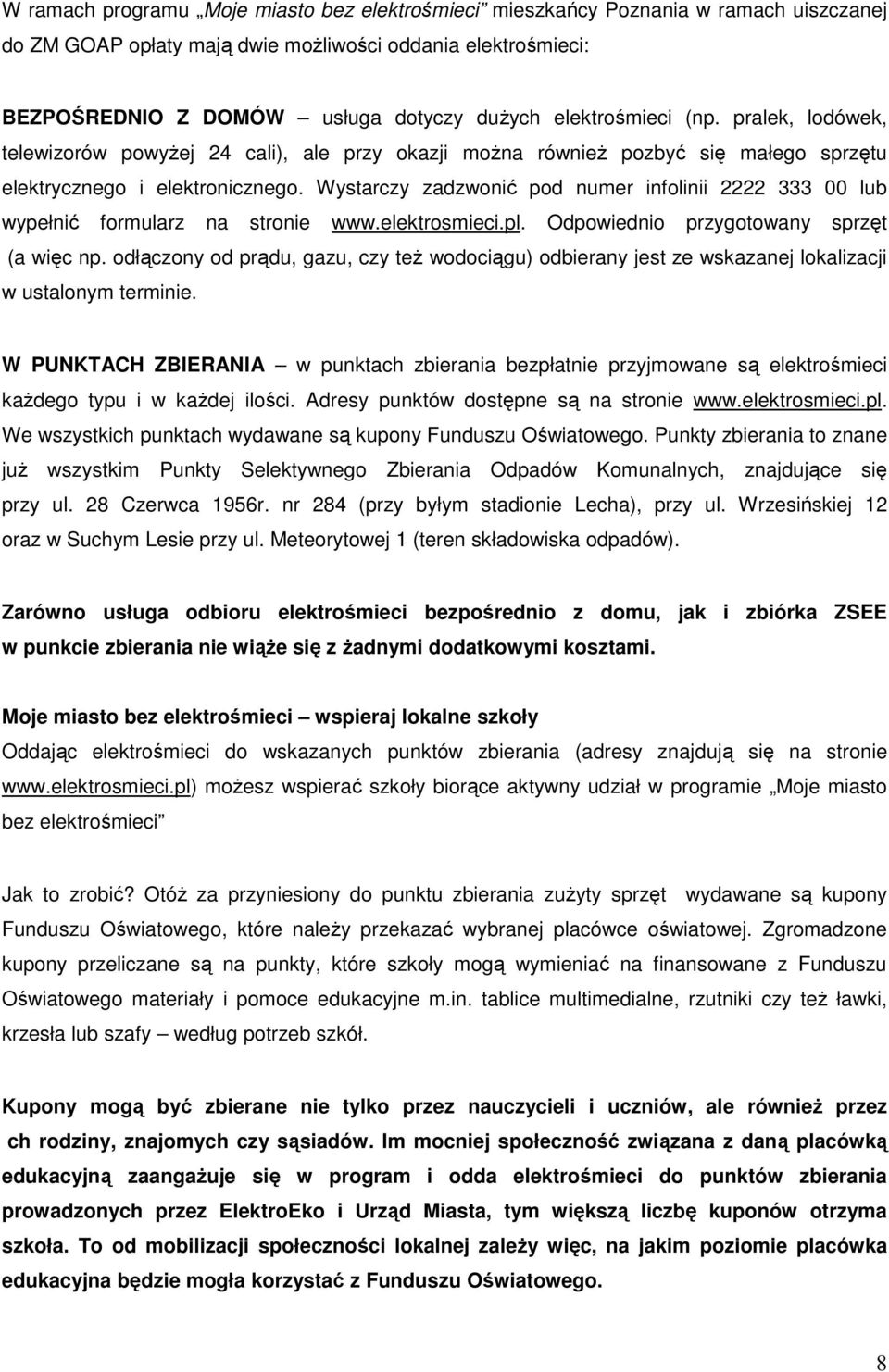 Wystarczy zadzwonić pod numer infolinii 2222 333 00 lub wypełnić formularz na stronie www.elektrosmieci.pl. Odpowiednio przygotowany sprzęt (a więc np.