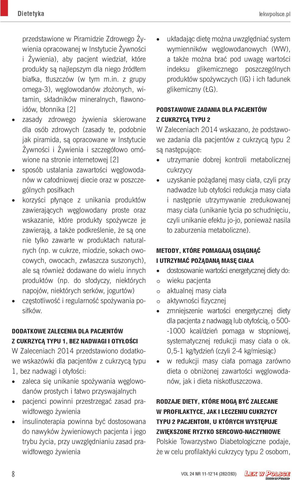 z grupy omega-3), węglowodanów złożonych, witamin, składników mineralnych, flawonoidów, błonnika [2] zasady zdrowego żywienia skierowane dla osób zdrowych (zasady te, podobnie jak piramida, są