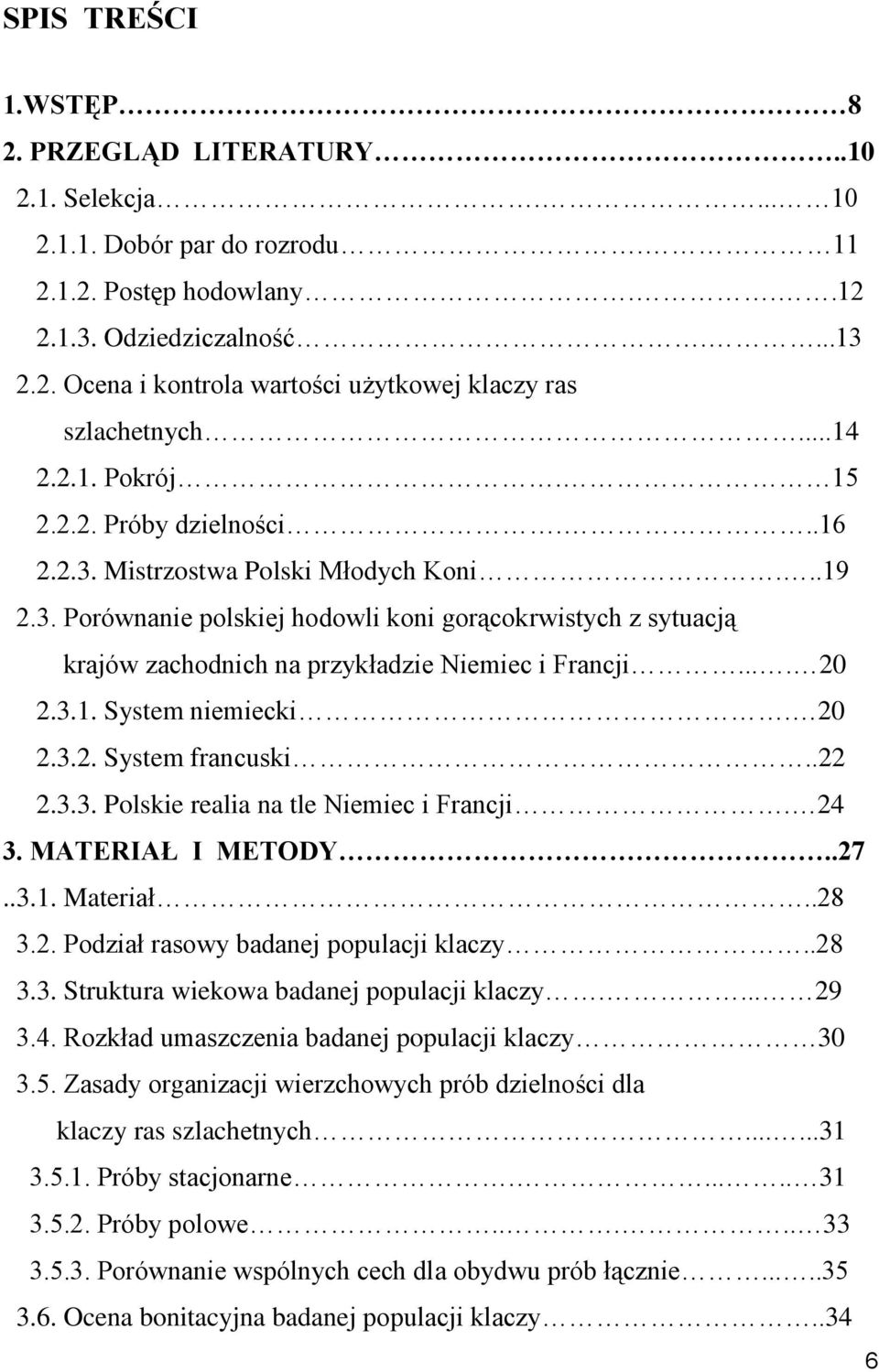 ... 20 2.3.1. System niemiecki. 20 2.3.2. System francuski..22 2.3.3. Polskie realia na tle Niemiec i Francji. 24 3. MATERIAŁ I METODY..27..3.1. Materiał..28 3.2. Podział rasowy badanej populacji klaczy.