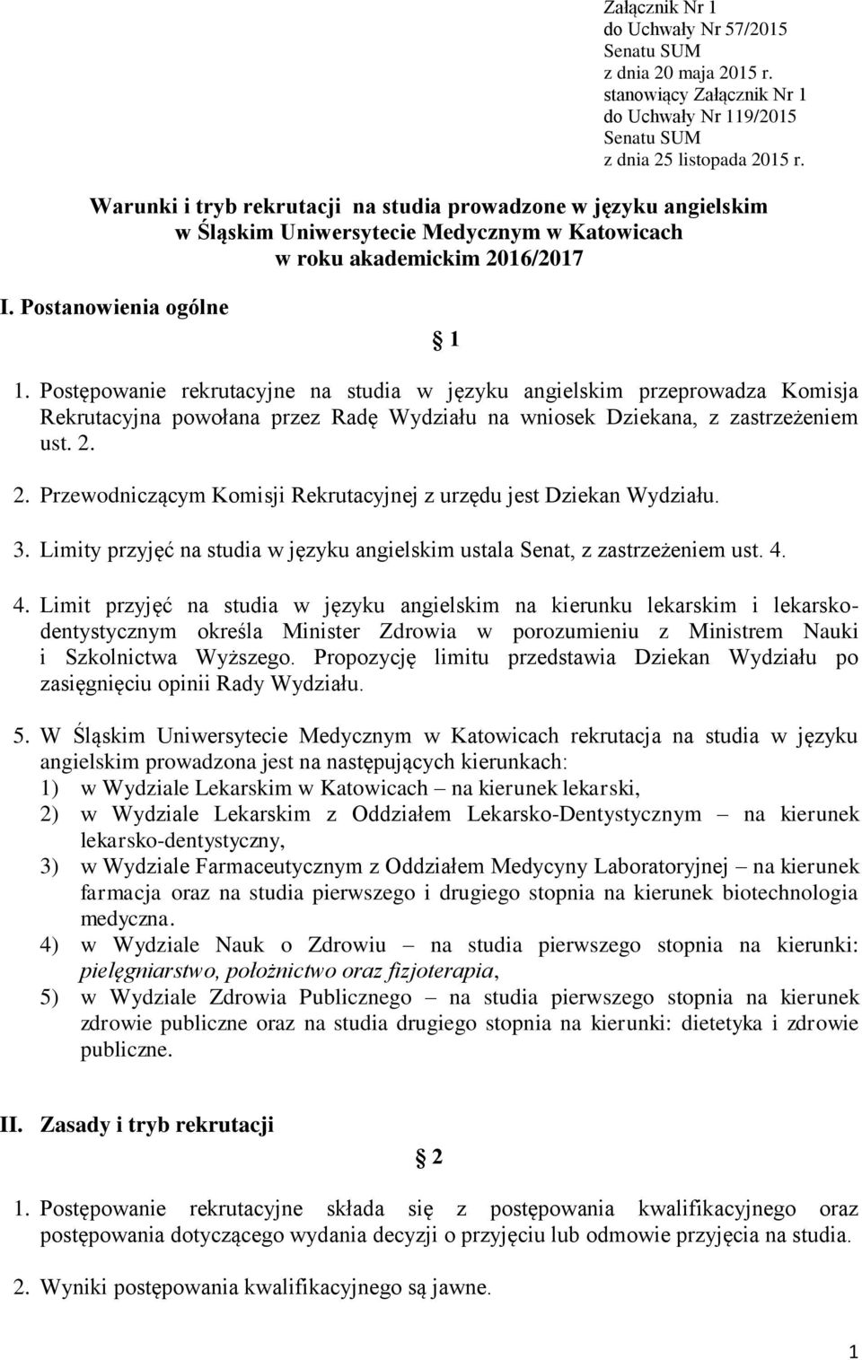 Postępowanie rekrutacyjne na studia w języku angielskim przeprowadza Komisja Rekrutacyjna powołana przez Radę Wydziału na wniosek Dziekana, z zastrzeżeniem ust. 2.