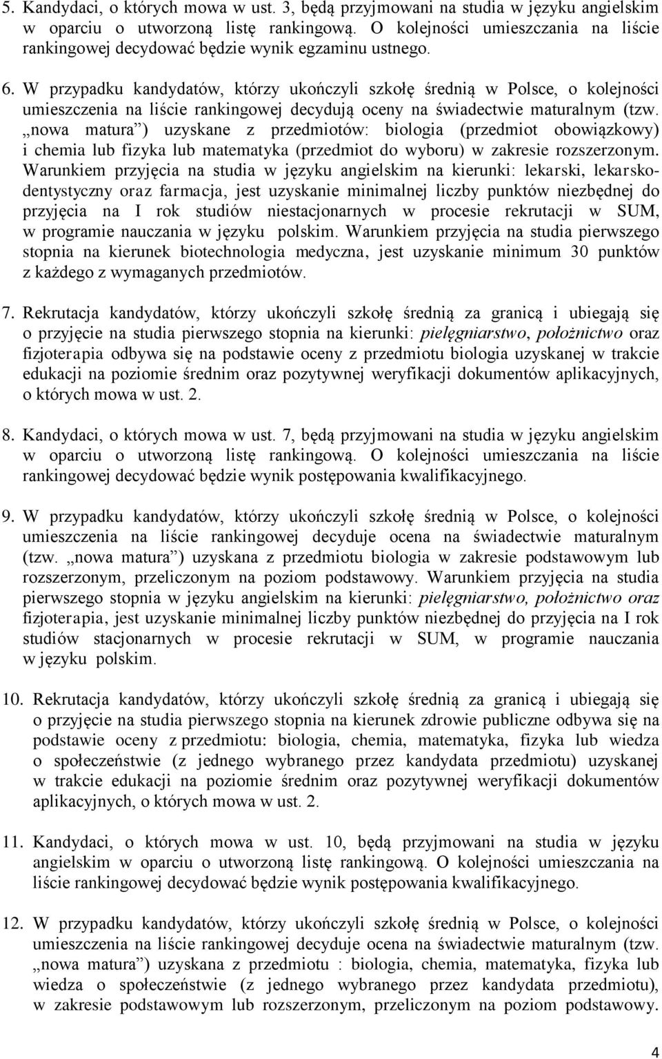 W przypadku kandydatów, którzy ukończyli szkołę średnią w Polsce, o kolejności umieszczenia na liście rankingowej decydują oceny na świadectwie maturalnym (tzw.