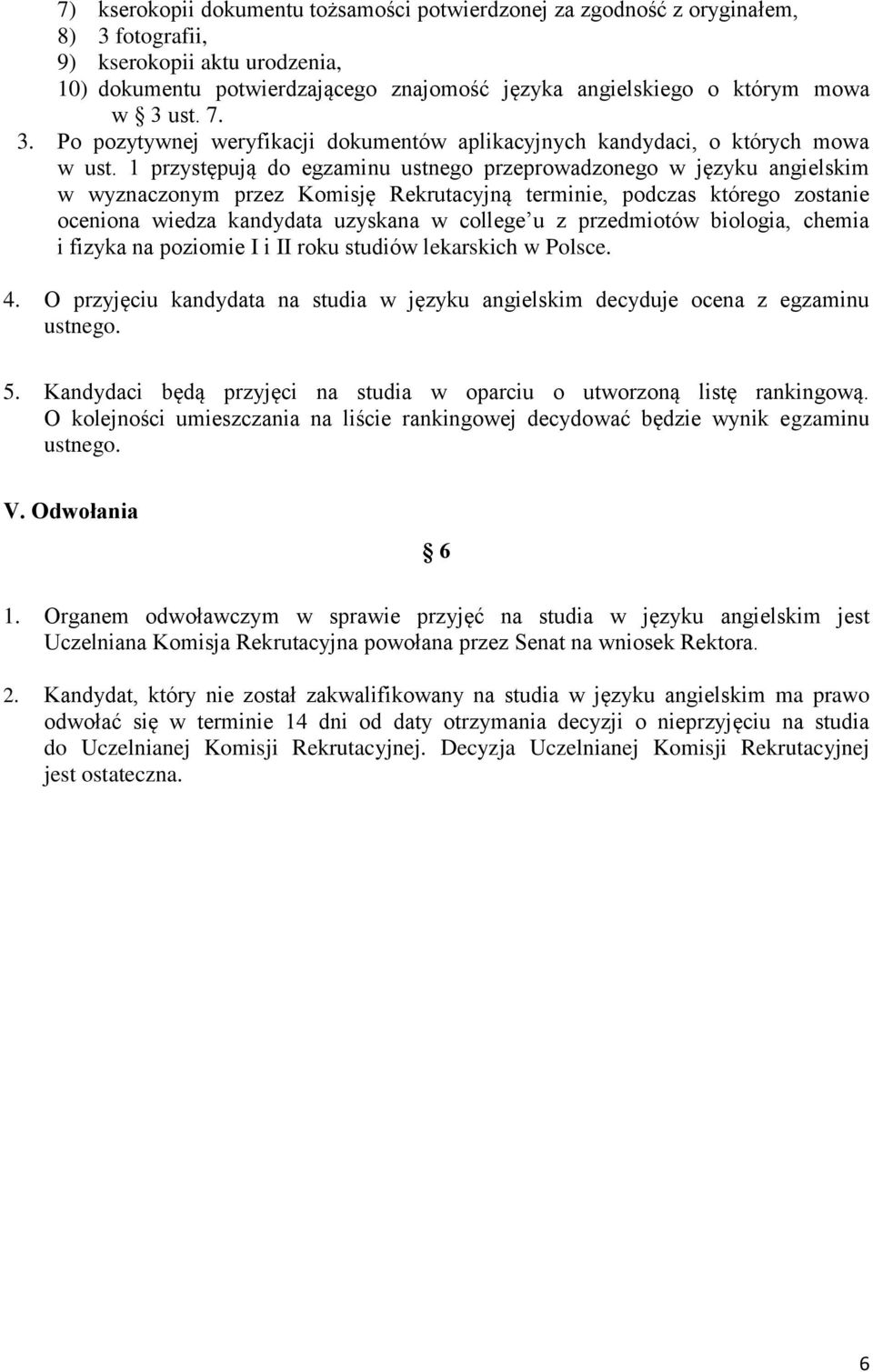 1 przystępują do egzaminu ustnego przeprowadzonego w języku angielskim w wyznaczonym przez Komisję Rekrutacyjną terminie, podczas którego zostanie oceniona wiedza kandydata uzyskana w college u z