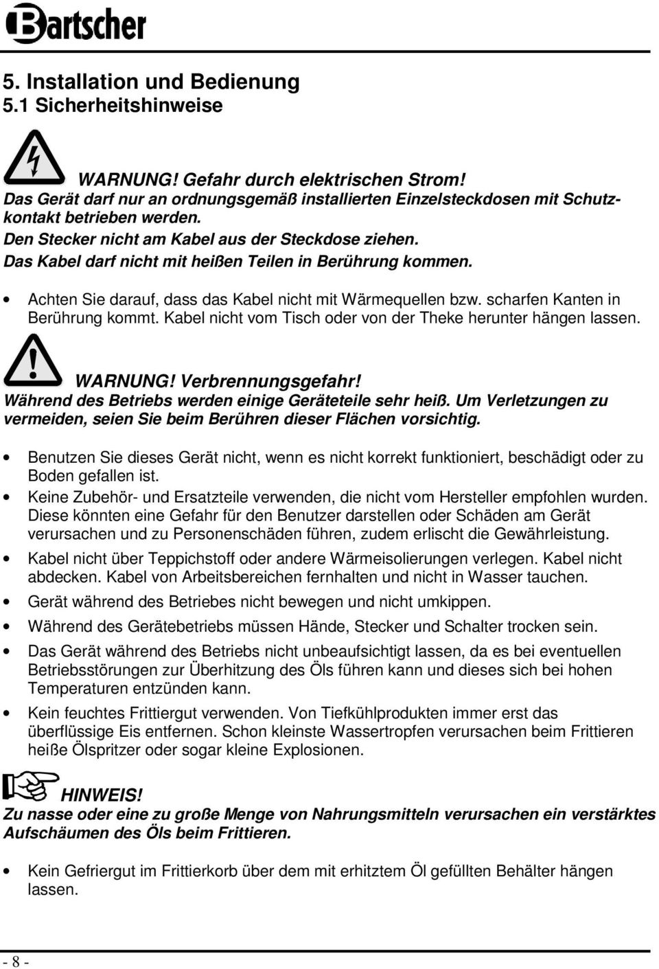 scharfen Kanten in Berührung kommt. Kabel nicht vom Tisch oder von der Theke herunter hängen lassen. WARNUNG! Verbrennungsgefahr! Während des Betriebs werden einige Geräteteile sehr heiß.