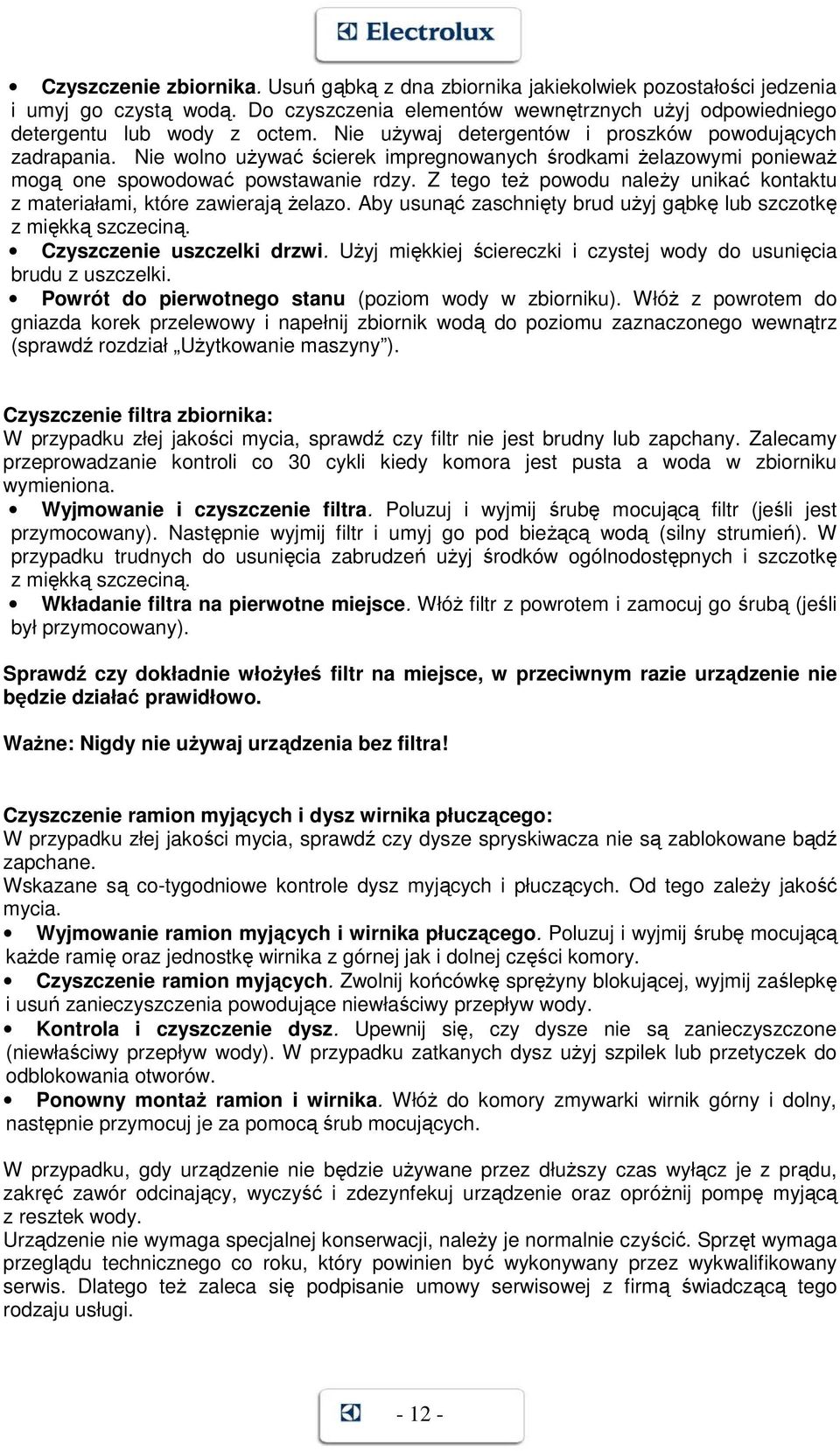 Z tego teŝ powodu naleŝy unikać kontaktu z materiałami, które zawierają Ŝelazo. Aby usunąć zaschnięty brud uŝyj gąbkę lub szczotkę z miękką szczeciną. Czyszczenie uszczelki drzwi.