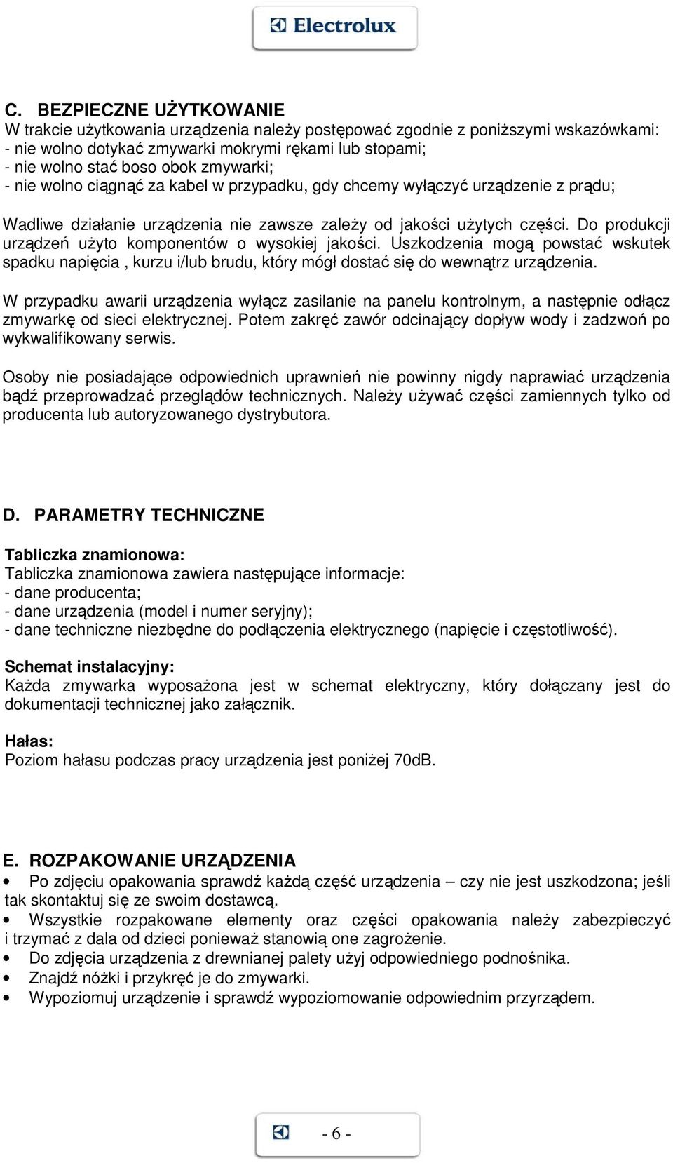 Do produkcji urządzeń uŝyto komponentów o wysokiej jakości. Uszkodzenia mogą powstać wskutek spadku napięcia, kurzu i/lub brudu, który mógł dostać się do wewnątrz urządzenia.