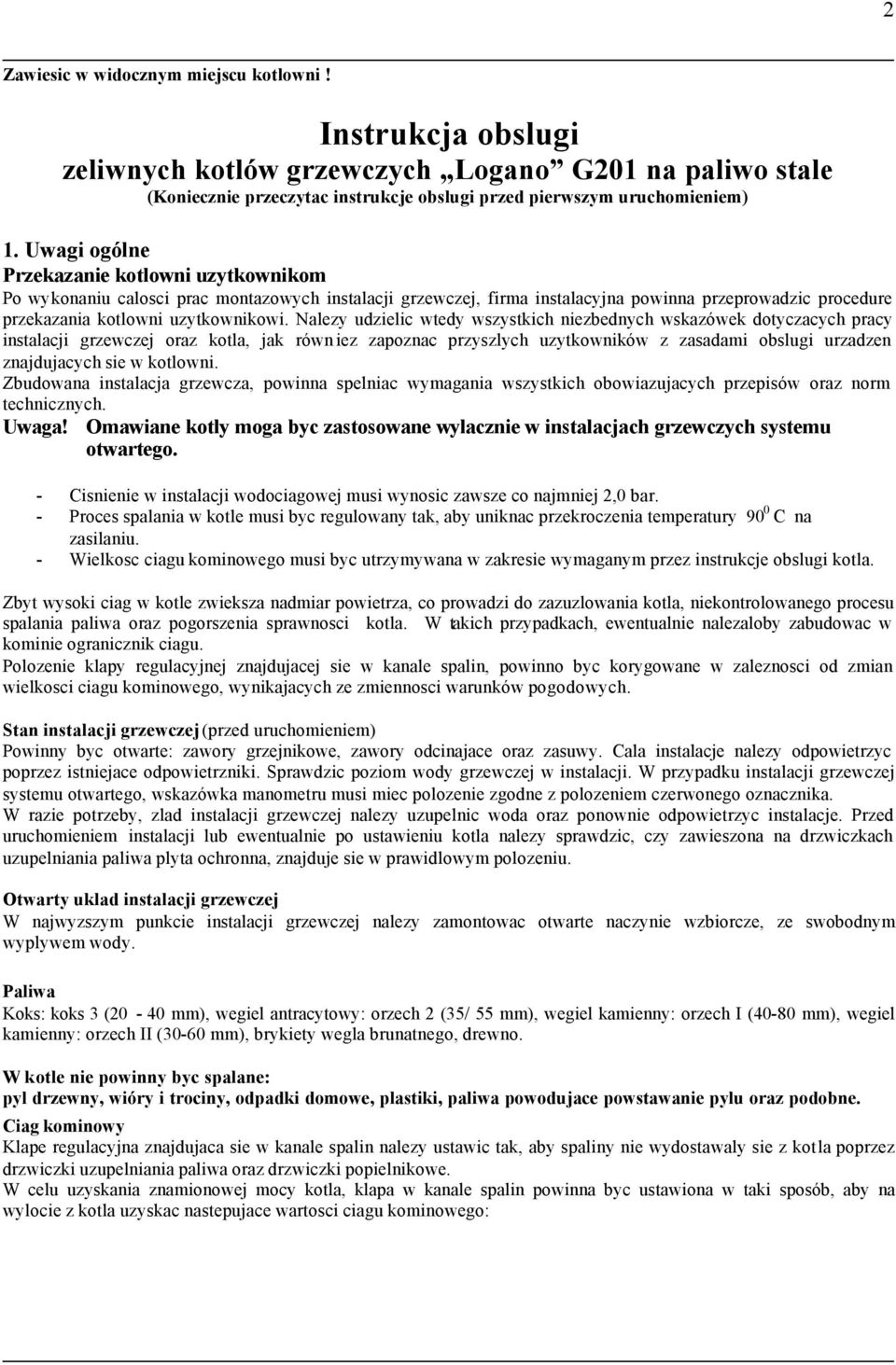 Nalezy udzielic wtedy wszystkich niezbednych wskazówek dotyczacych pracy instalacji grzewczej oraz kotla, jak równ iez zapoznac przyszlych uzytkowników z zasadami obslugi urzadzen znajdujacych sie w