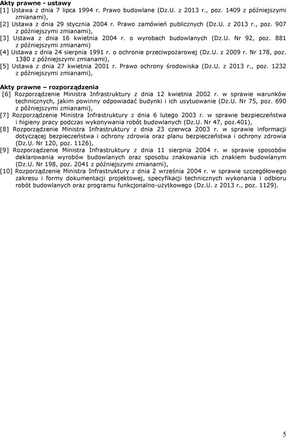 1380 [5] Ustawa z dnia 27 kwietnia 2001 r. Prawo ochrony środowiska (Dz.U. z 2013 r., poz. 1232 Akty prawne rozporządzenia [6] Rozporządzenie Ministra Infrastruktury z dnia 12 kwietnia 2002 r.