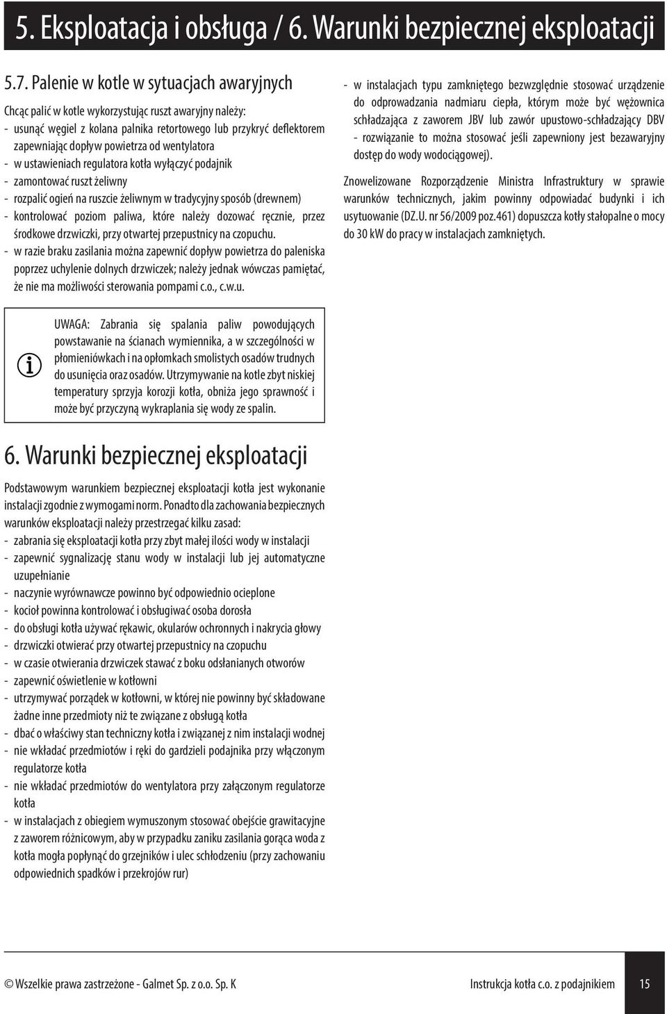 wentylatora - w ustawieniach regulatora kotła wyłączyć podajnik - zamontować ruszt żeliwny - rozpalić ogień na ruszcie żeliwnym w tradycyjny sposób (drewnem) - kontrolować poziom paliwa, które należy