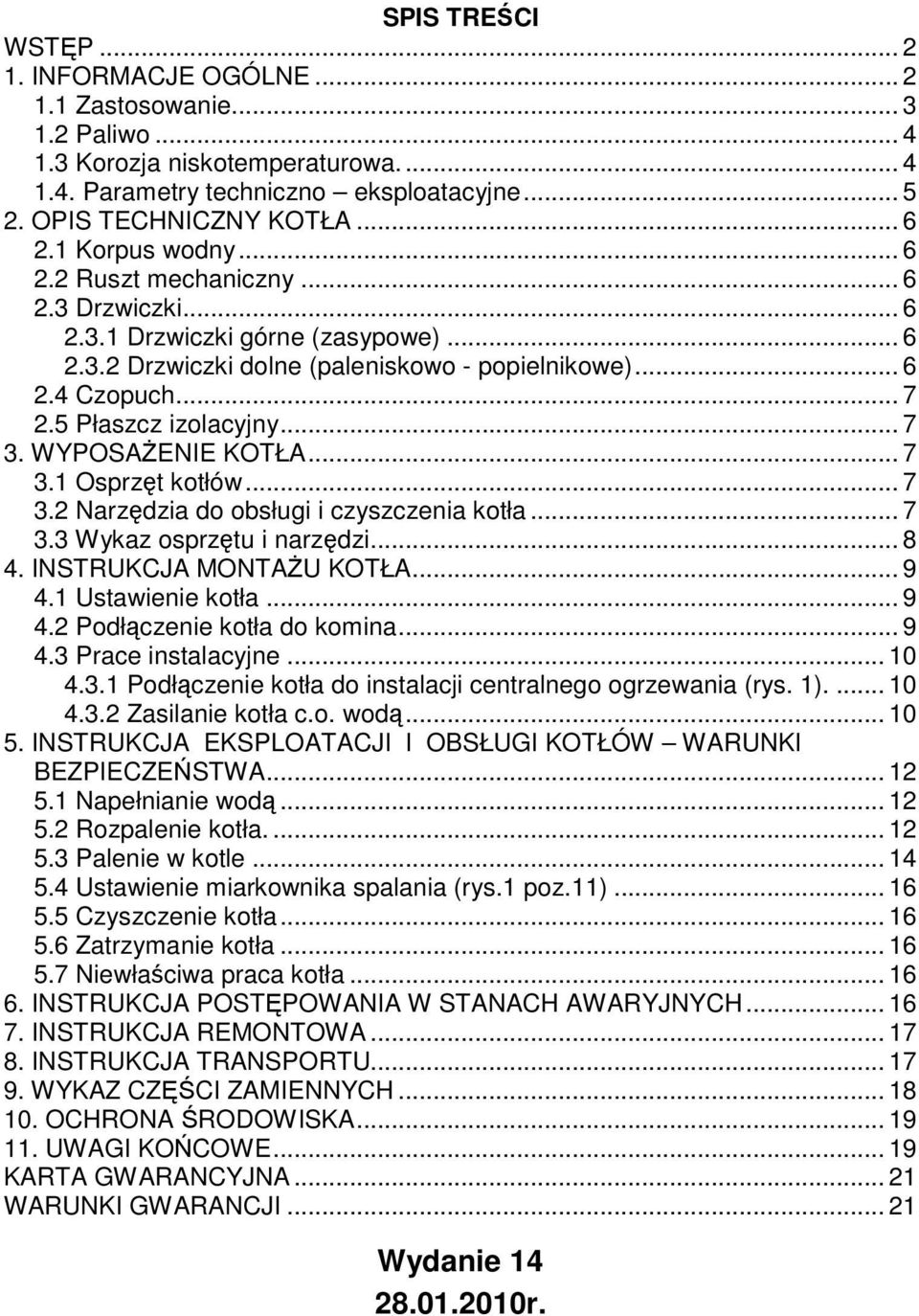 .. 7 3. WYPOSAśENIE KOTŁA... 7 3.1 Osprzęt kotłów... 7 3.2 Narzędzia do obsługi i czyszczenia kotła... 7 3.3 Wykaz osprzętu i narzędzi... 8 4. INSTRUKCJA MONTAśU KOTŁA... 9 4.