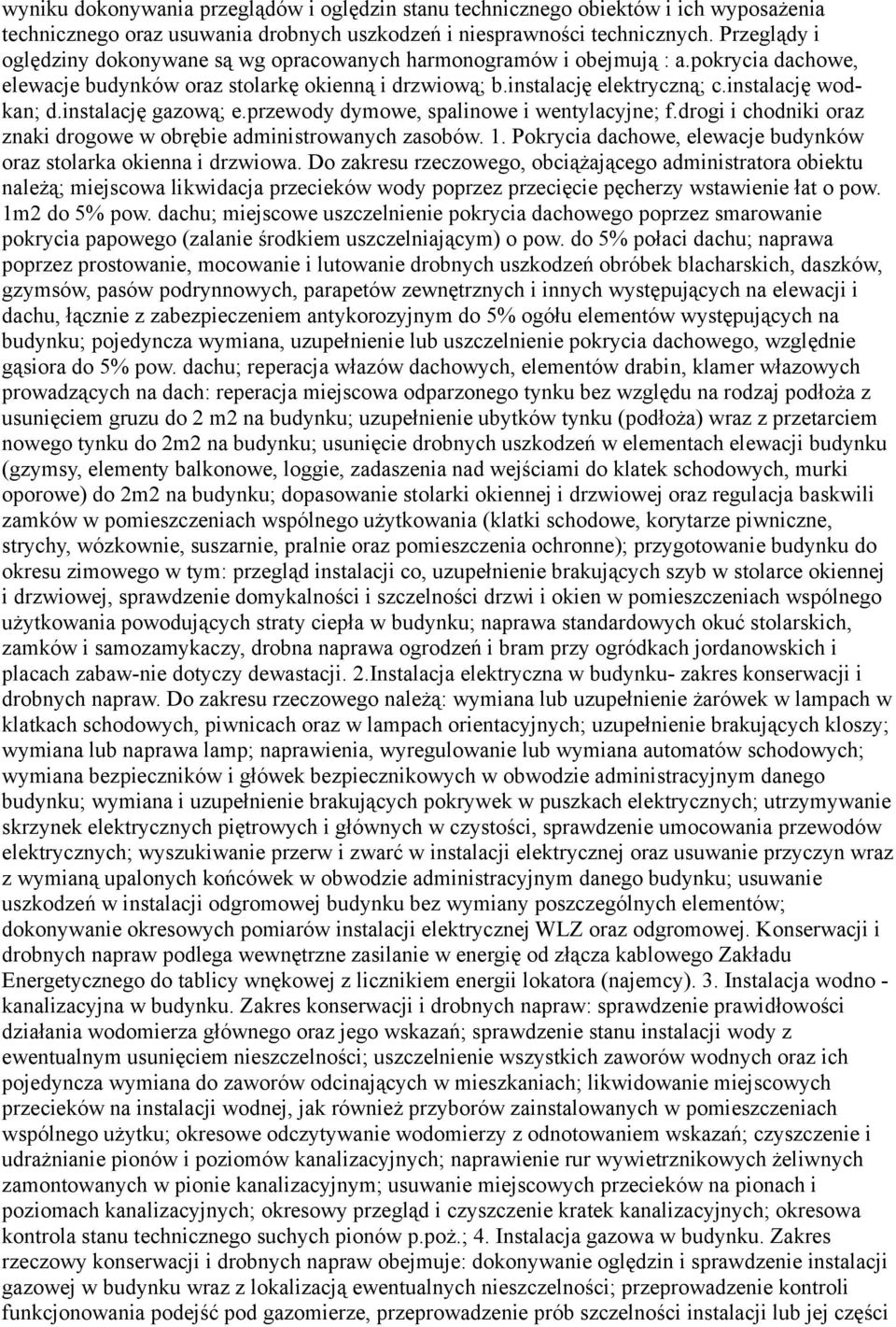 instalację gazową; e.przewody dymowe, spalinowe i wentylacyjne; f.drogi i chodniki oraz znaki drogowe w obrębie administrowanych zasobów. 1.