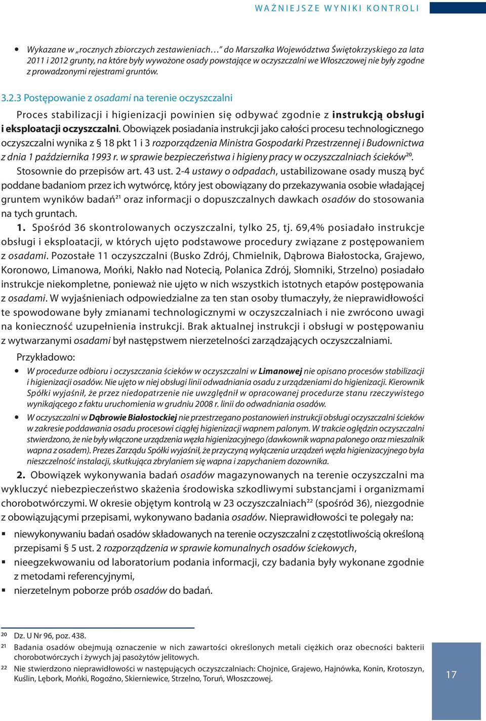 3 Postępowanie z osadami na terenie oczyszczalni Proces stabilizacji i higienizacji powinien się odbywać zgodnie z instrukcją obsługi i eksploatacji oczyszczalni.
