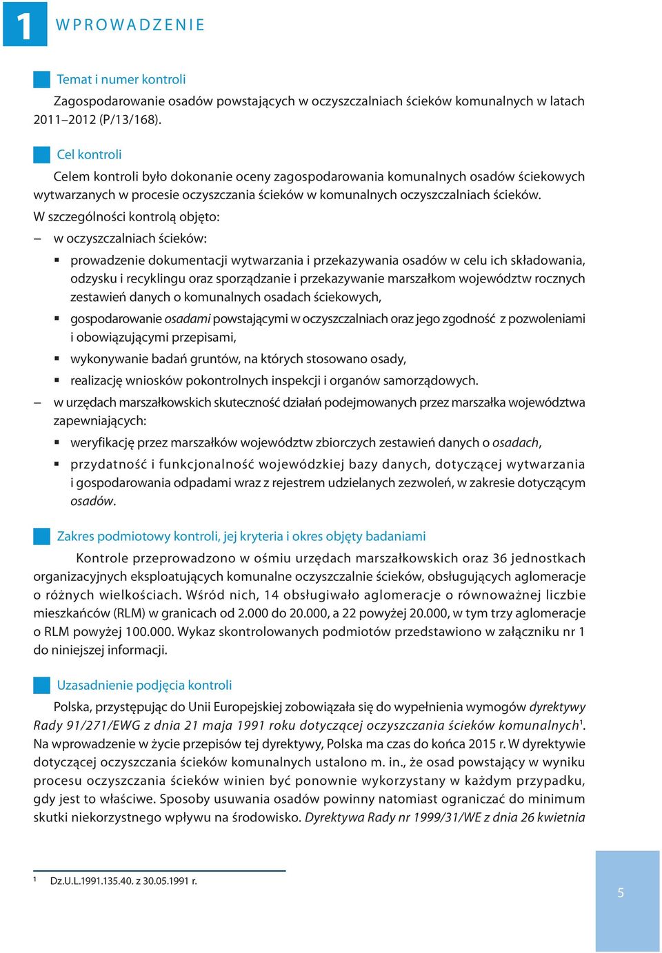 W szczególności kontrolą objęto: w oczyszczalniach ścieków: prowadzenie dokumentacji wytwarzania i przekazywania osadów w celu ich składowania, odzysku i recyklingu oraz sporządzanie i przekazywanie