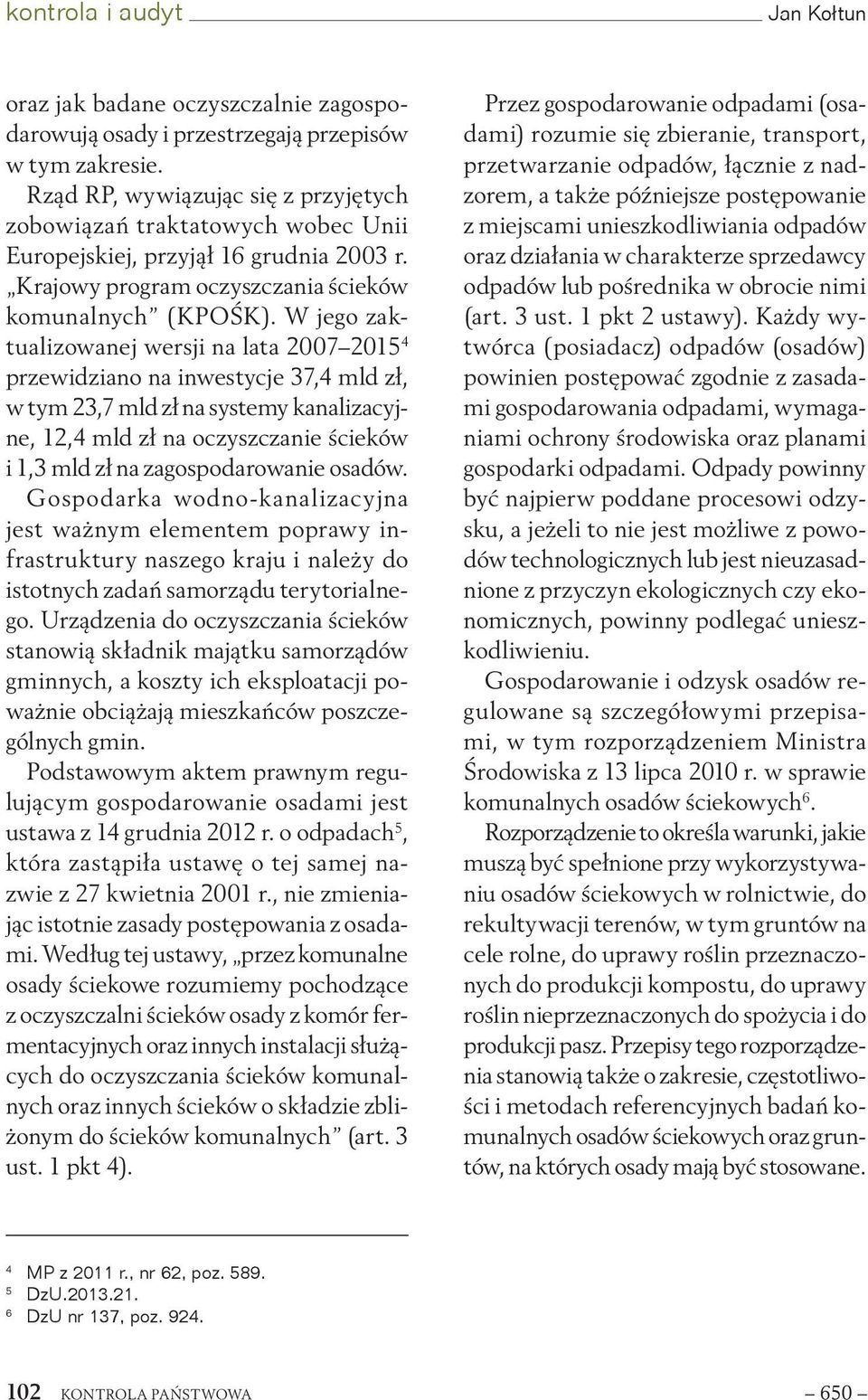 W jego zaktualizowanej wersji na lata 2007 2015 4 przewidziano na inwestycje 37,4 mld zł, w tym 23,7 mld zł na systemy kanalizacyjne, 12,4 mld zł na oczyszczanie ścieków i 1,3 mld zł na