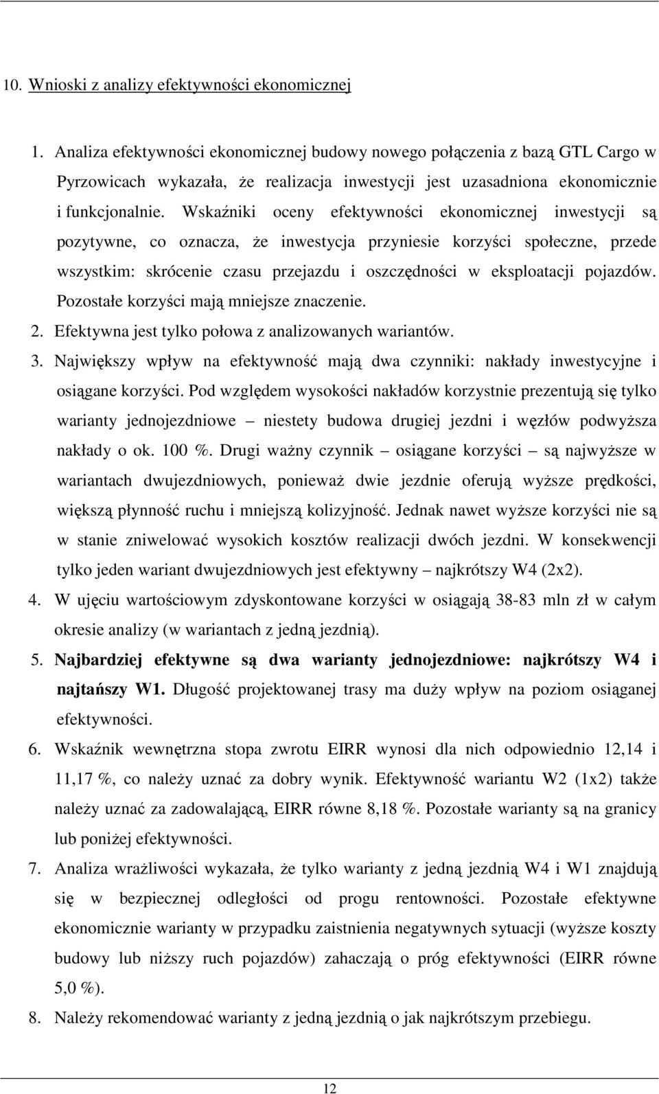 Wskaźniki oceny efektywności ekonomicznej inwestycji są pozytywne, co oznacza, Ŝe inwestycja przyniesie korzyści społeczne, przede wszystkim: skrócenie czasu przejazdu i oszczędności w eksploatacji