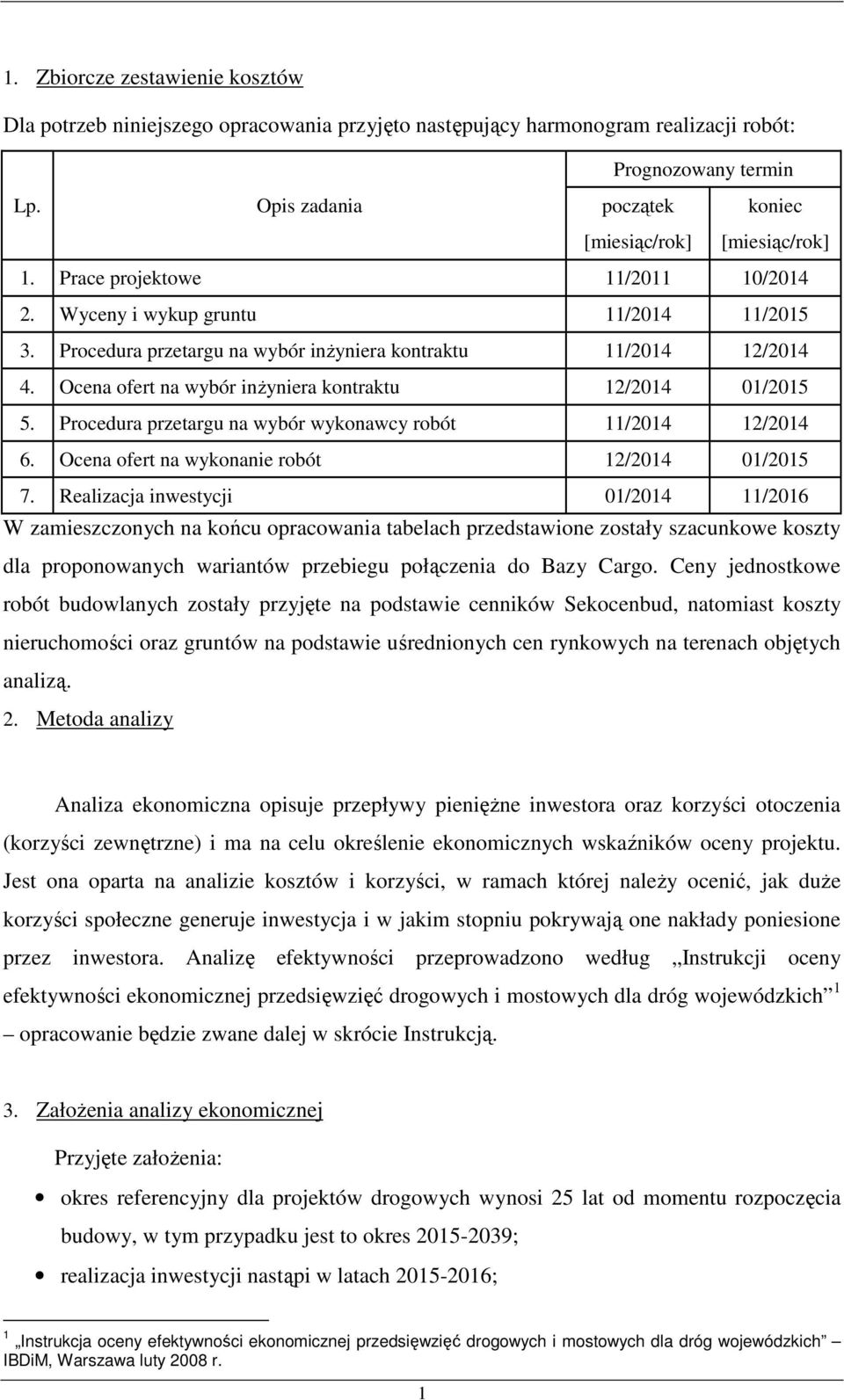 Procedura przetargu na wybór inŝyniera kontraktu 11/2014 12/2014 4. Ocena ofert na wybór inŝyniera kontraktu 12/2014 01/2015 5. Procedura przetargu na wybór wykonawcy robót 11/2014 12/2014 6.