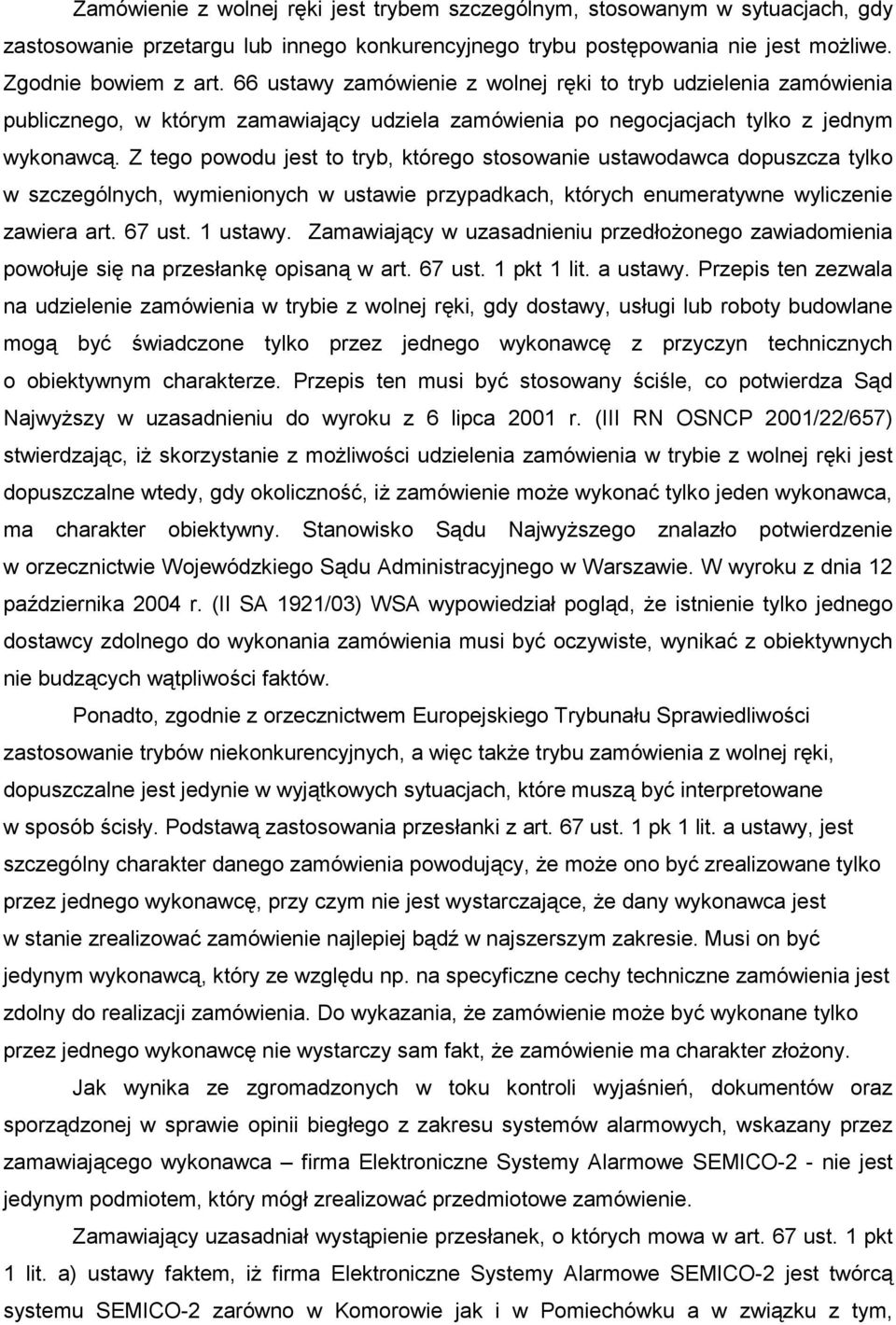 Z tego powodu jest to tryb, którego stosowanie ustawodawca dopuszcza tylko w szczególnych, wymienionych w ustawie przypadkach, których enumeratywne wyliczenie zawiera art. 67 ust. 1 ustawy.