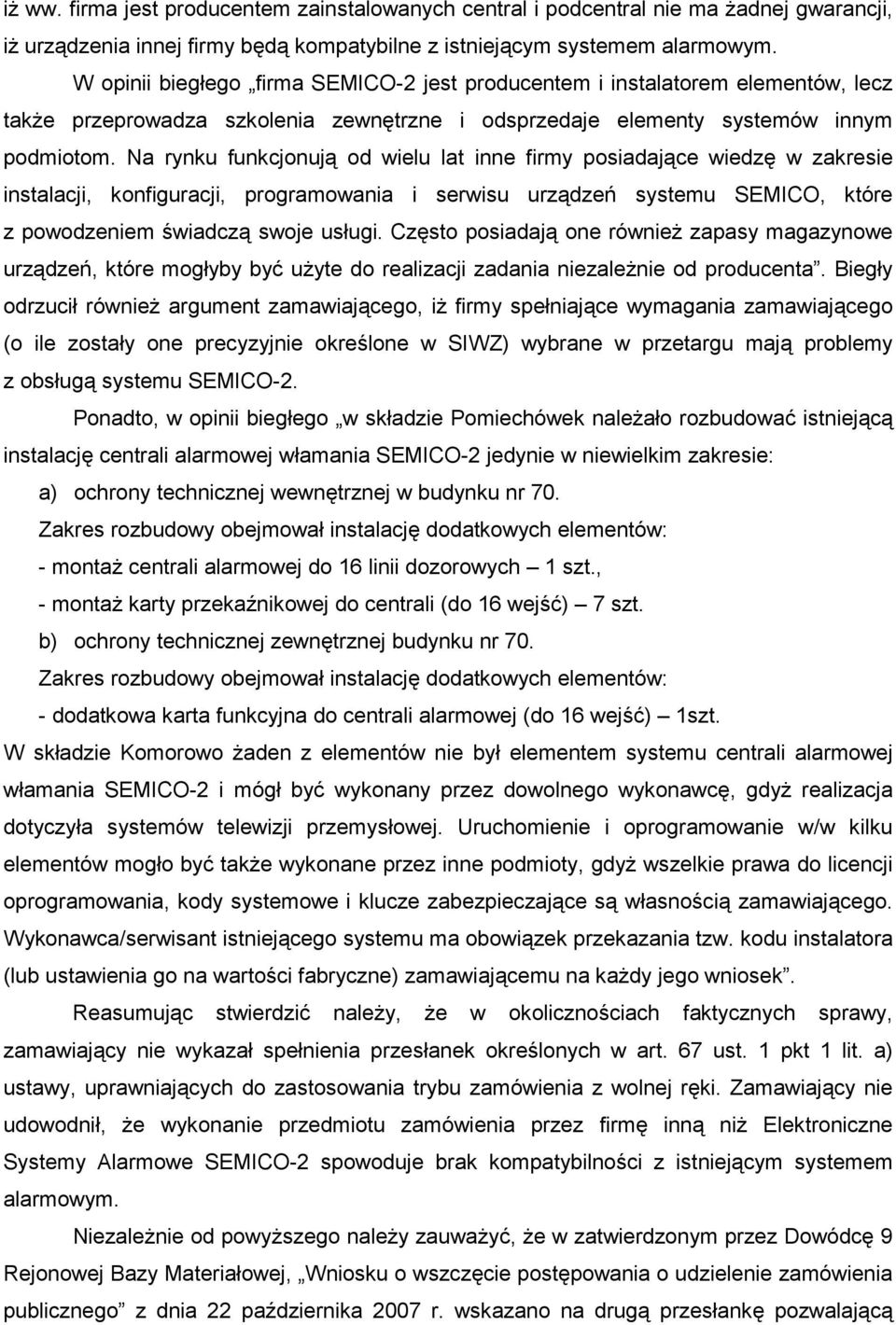 Na rynku funkcjonują od wielu lat inne firmy posiadające wiedzę w zakresie instalacji, konfiguracji, programowania i serwisu urządzeń systemu SEMICO, które z powodzeniem świadczą swoje usługi.