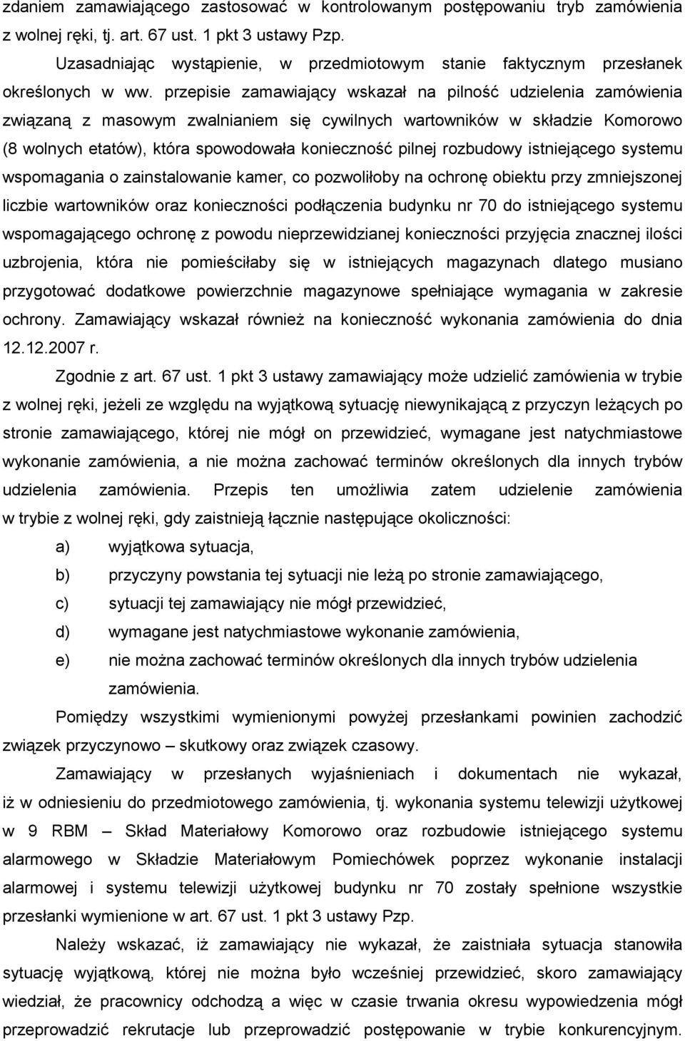 przepisie zamawiający wskazał na pilność udzielenia zamówienia związaną z masowym zwalnianiem się cywilnych wartowników w składzie Komorowo (8 wolnych etatów), która spowodowała konieczność pilnej