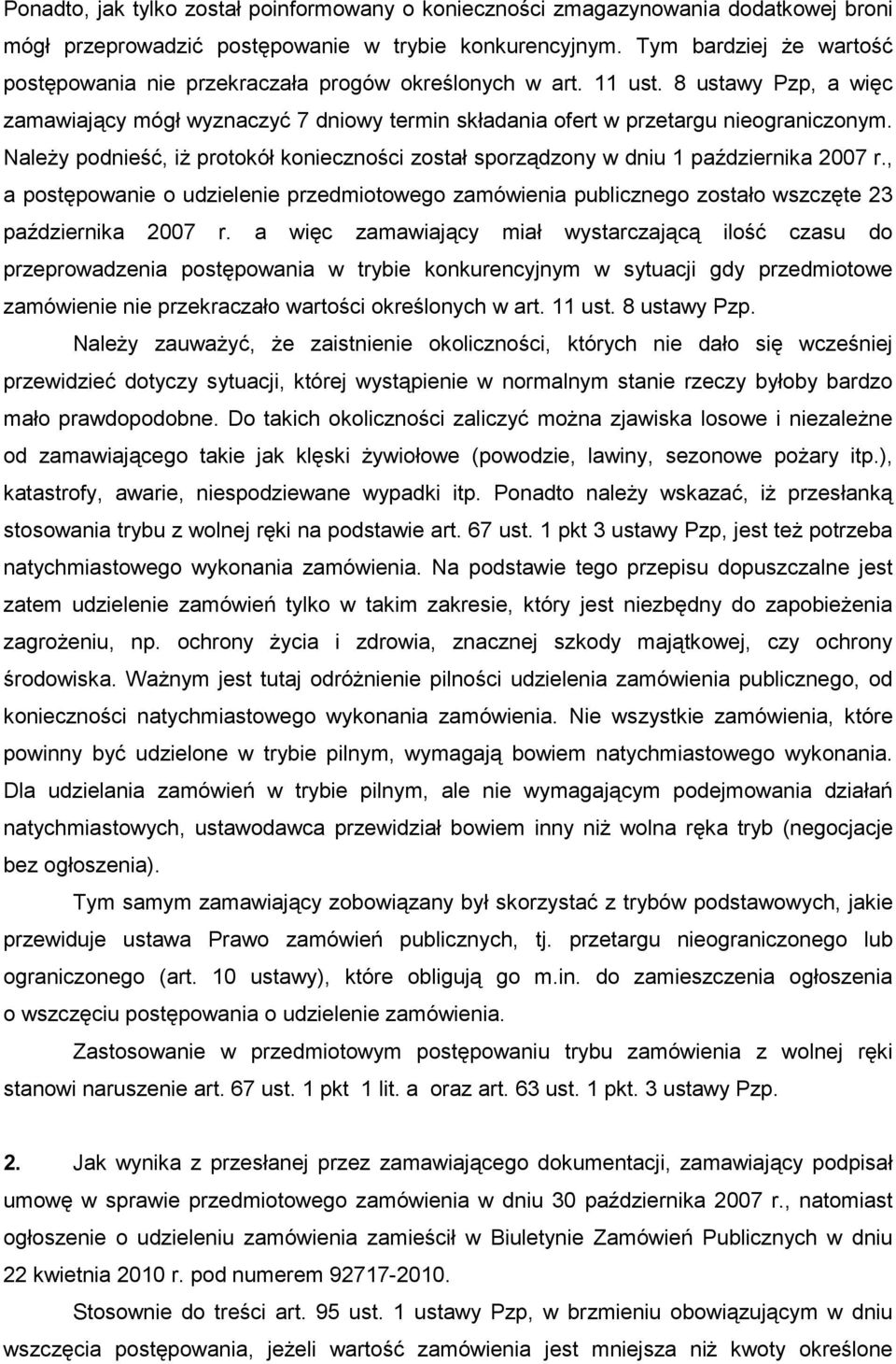 NaleŜy podnieść, iŝ protokół konieczności został sporządzony w dniu 1 października 2007 r., a postępowanie o udzielenie przedmiotowego zamówienia publicznego zostało wszczęte 23 października 2007 r.