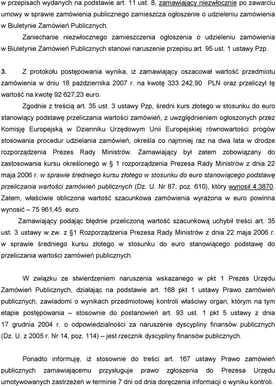 Zaniechanie niezwłocznego zamieszczenia ogłoszenia o udzieleniu zamówienia w Biuletynie Zamówień Publicznych stanowi naruszenie przepisu art. 95 ust. 1 ustawy Pzp. 3.