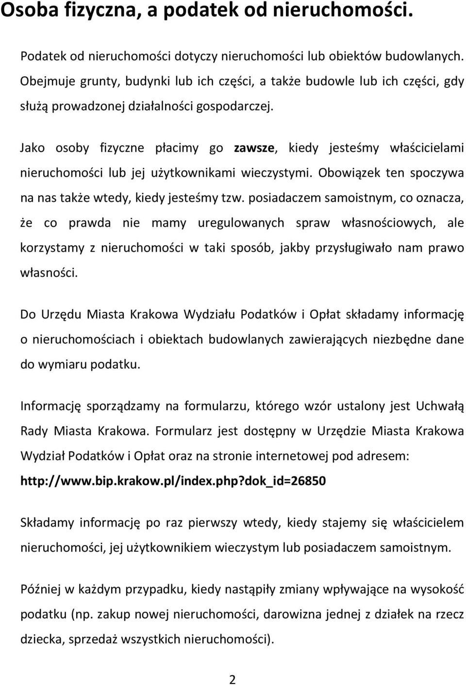 Jako osoby fizyczne płacimy go zawsze, kiedy jesteśmy właścicielami nieruchomości lub jej użytkownikami wieczystymi. Obowiązek ten spoczywa na nas także wtedy, kiedy jesteśmy tzw.
