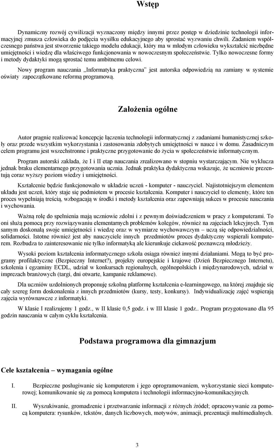 społeczeństwie. Tylko nowoczesne formy i metody dydaktyki mogą sprostać temu ambitnemu celowi.