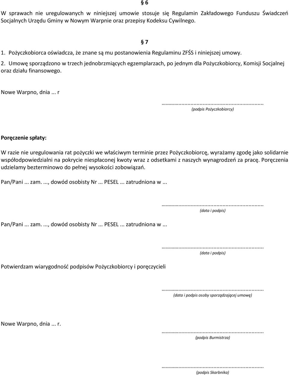 Umowę sporządzono w trzech jednobrzmiących egzemplarzach, po jednym dla Pożyczkobiorcy, Komisji Socjalnej oraz działu finansowego. Nowe Warpno, dnia... r.