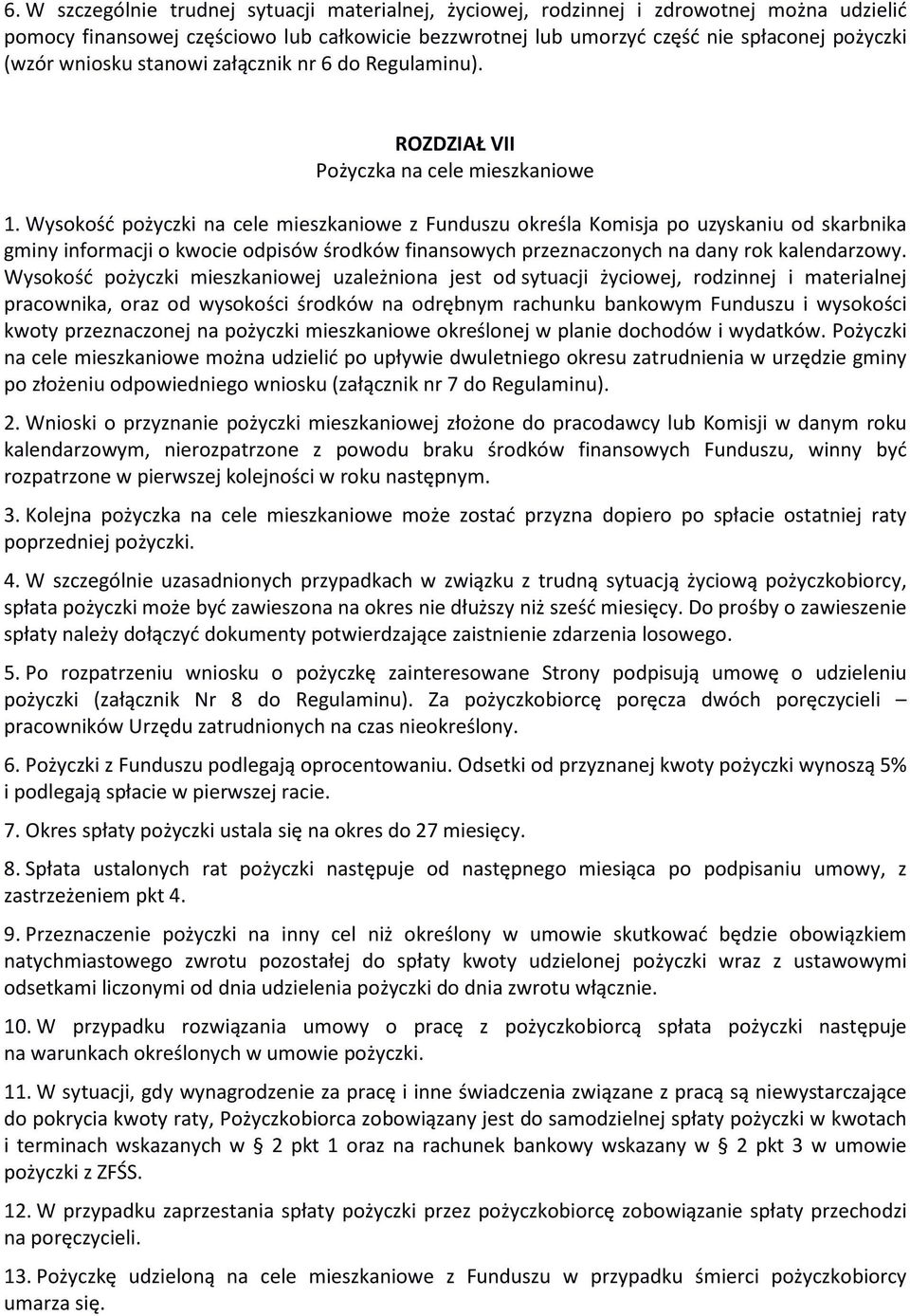 Wysokość pożyczki na cele mieszkaniowe z Funduszu określa Komisja po uzyskaniu od skarbnika gminy informacji o kwocie odpisów środków finansowych przeznaczonych na dany rok kalendarzowy.