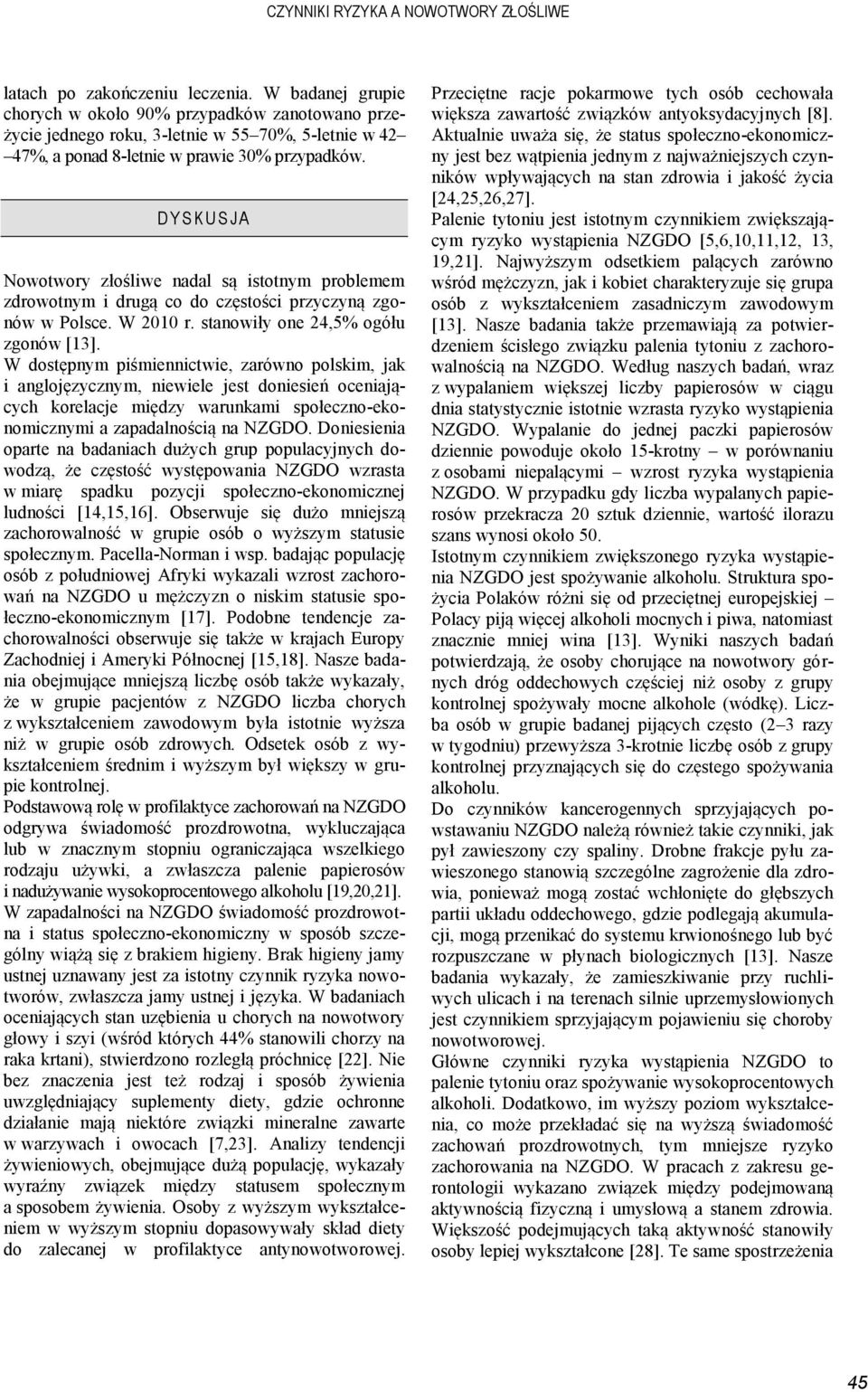 D YS K U SJ A Nowotwory złośliwe nadal są istotnym problemem zdrowotnym i drugą co do częstości przyczyną zgonów w Polsce. W 2010 r. stanowiły one 24,5% ogółu zgonów [13].