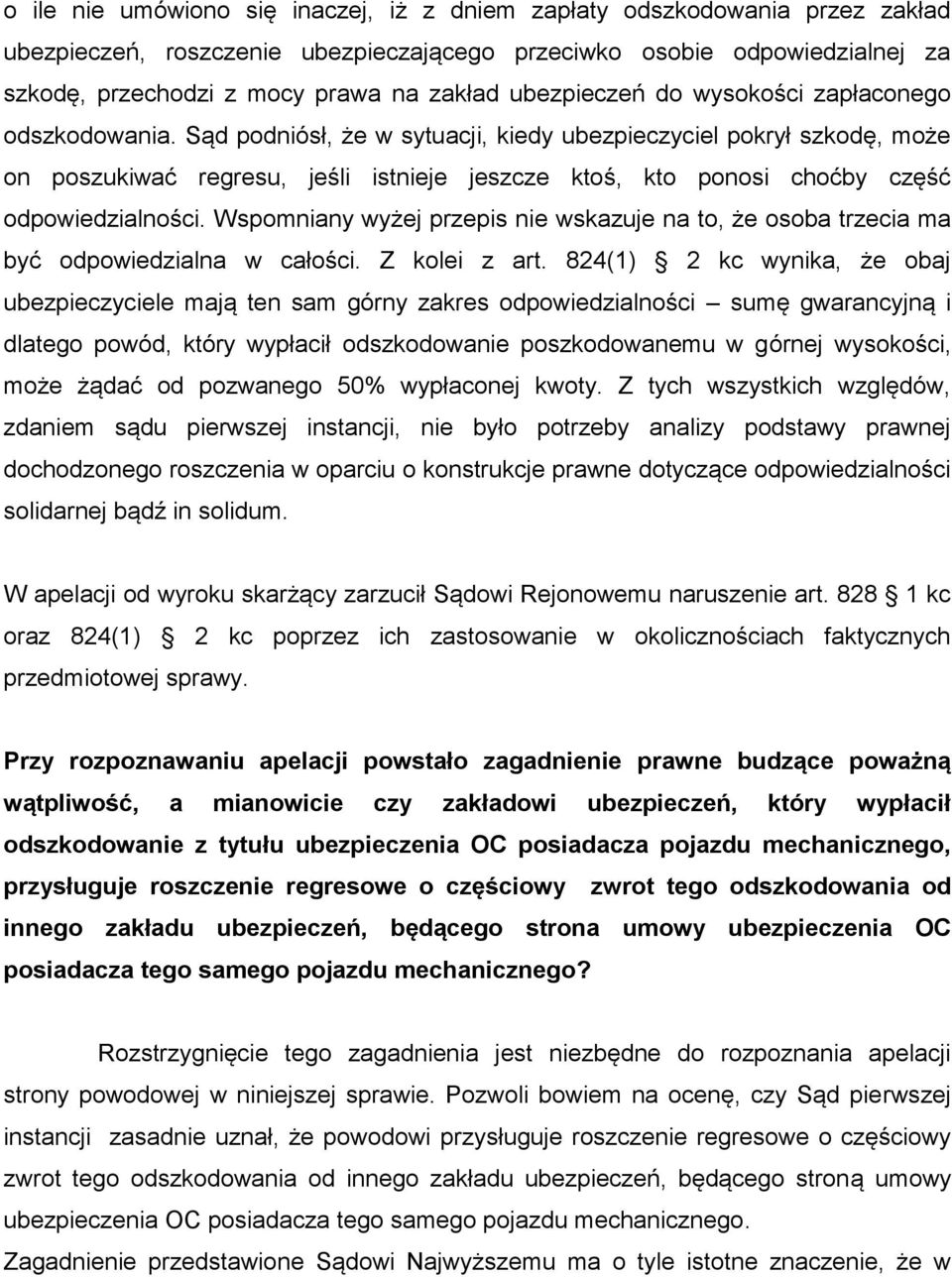 Sąd podniósł, że w sytuacji, kiedy ubezpieczyciel pokrył szkodę, może on poszukiwać regresu, jeśli istnieje jeszcze ktoś, kto ponosi choćby część odpowiedzialności.