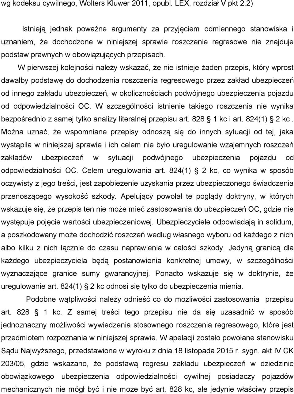 W pierwszej kolejności należy wskazać, że nie istnieje żaden przepis, który wprost dawałby podstawę do dochodzenia roszczenia regresowego przez zakład ubezpieczeń od innego zakładu ubezpieczeń, w