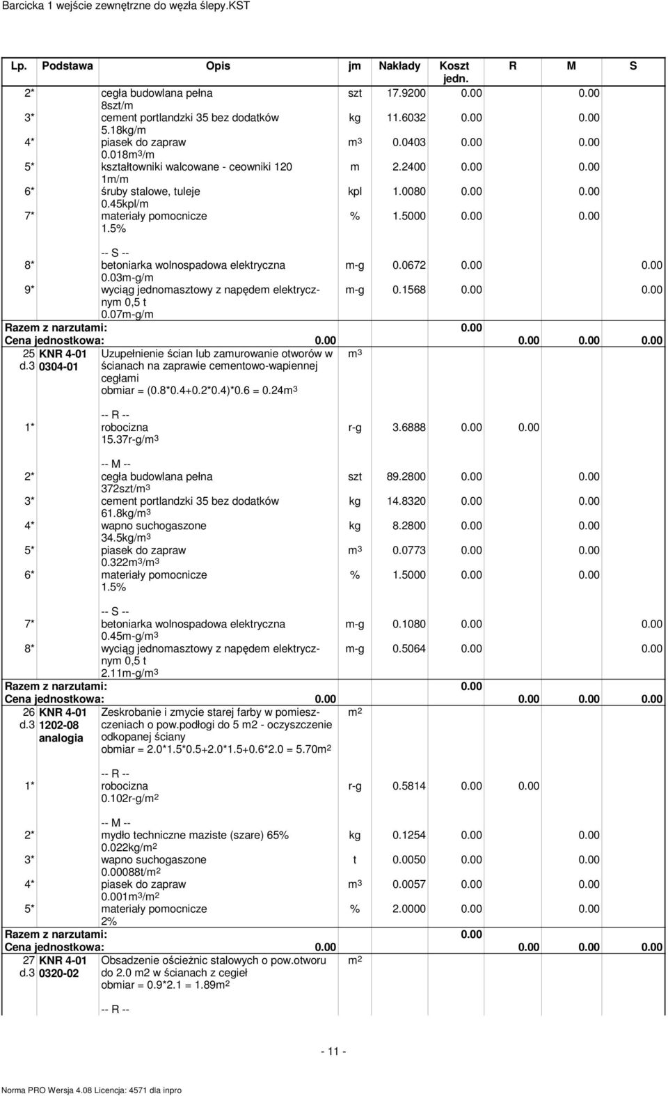 1568 0.00 0.00 0,5 t 0.07m-g/m 25 0304-01 Uzupełnienie ścian lub zamurowanie otworów w ścianach na zaprawie cementowo-wapiennej cegłami obmiar = (0.8*0.4+0.2*0.4)*0.6 = 0.24 15.37r-g/ r-g 3.6888 0.