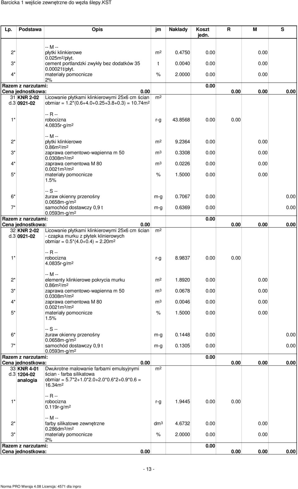 00 0.00 2* płytki klinkierowe 0.86 / 3* zaprawa cementowo-wapienna m 50 0.0308 / 4* zaprawa cementowa M 80 0.0021 / 5* materiały pomocnicze m-g 0.7067 0.00 0.00 m-g 0.6369 0.00 0.00 6* Ŝuraw okienny przenośny 0.