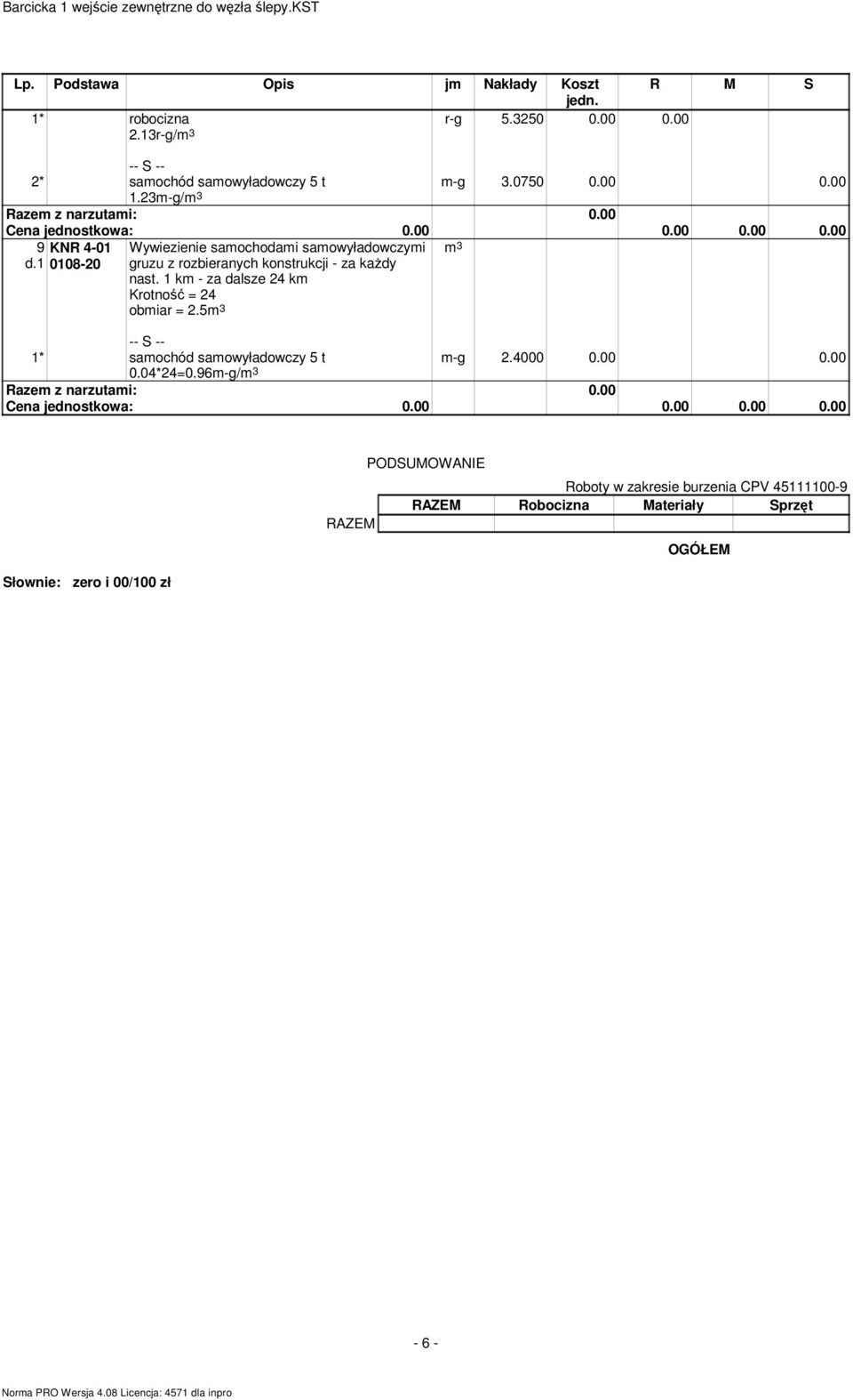 1 km - za dalsze 24 km Krotność = 24 obmiar = 2.5 m-g 2.4000 0.00 0.00 1* samochód samowyładowczy 5 t 0.04*24=0.