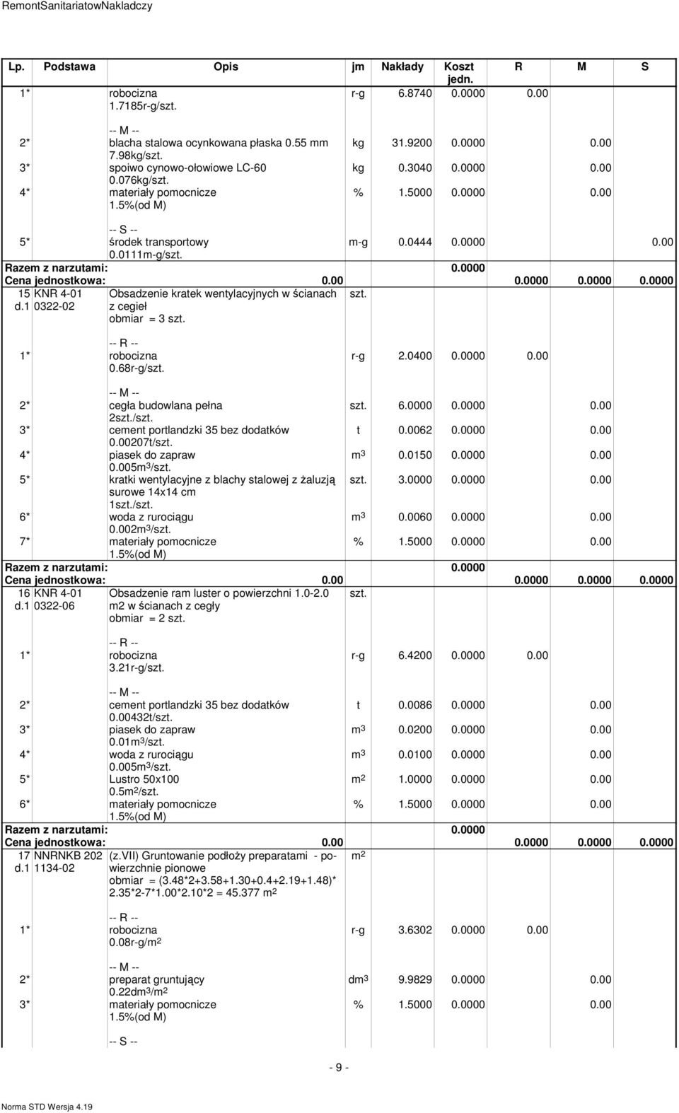 0000 0.0000 0.00 2/ 3* ceent portlandzki 35 bez dodatków t 0.0062 0.0000 0.00 0.00207t/ 4* piasek do zapraw 3 0.0150 0.0000 0.00 0.005 3 / 5* kratki wentylacyjne z blachy stalowej z żaluzją 3.0000 0.0000 0.00 surowe 14x14 c 1/ 6* woda z rurociągu 3 0.