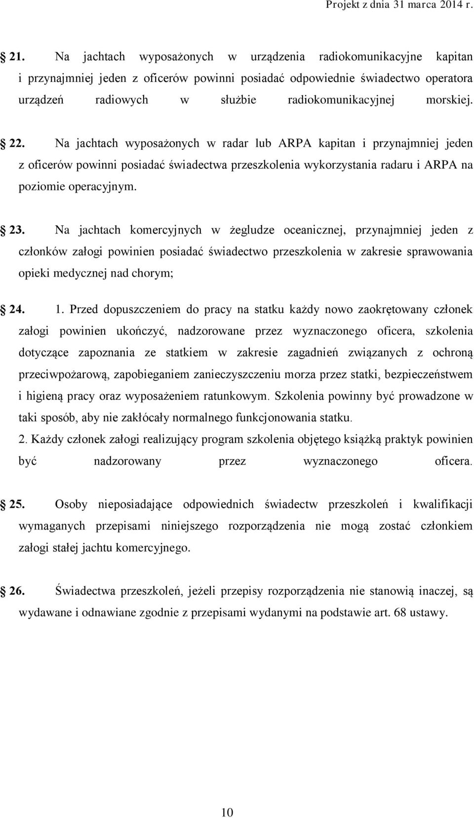 Na jachtach komercyjnych w żegludze oceanicznej, przynajmniej jeden z członków załogi powinien posiadać świadectwo przeszkolenia w zakresie sprawowania opieki medycznej nad chorym; 24. 1.